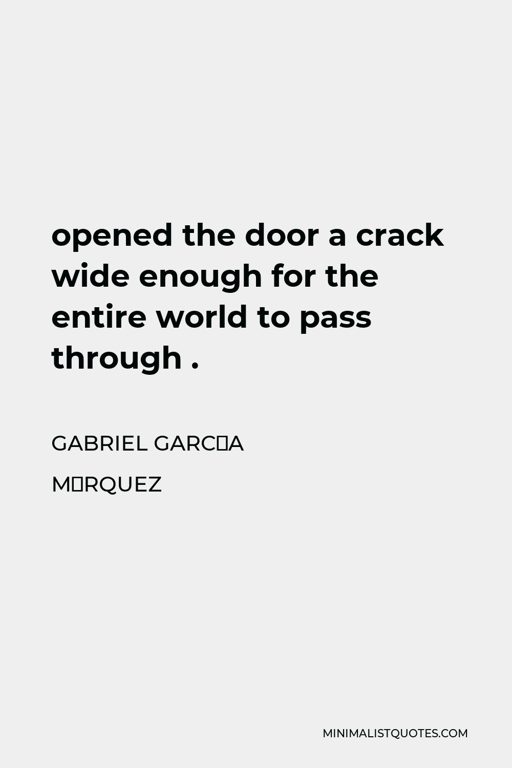 Gabriel García Márquez Quote - opened the door a crack wide enough for the entire world to pass through .