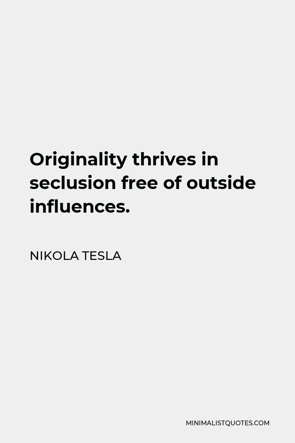 Nikola Tesla Quote - Originality thrives in seclusion free of outside influences.