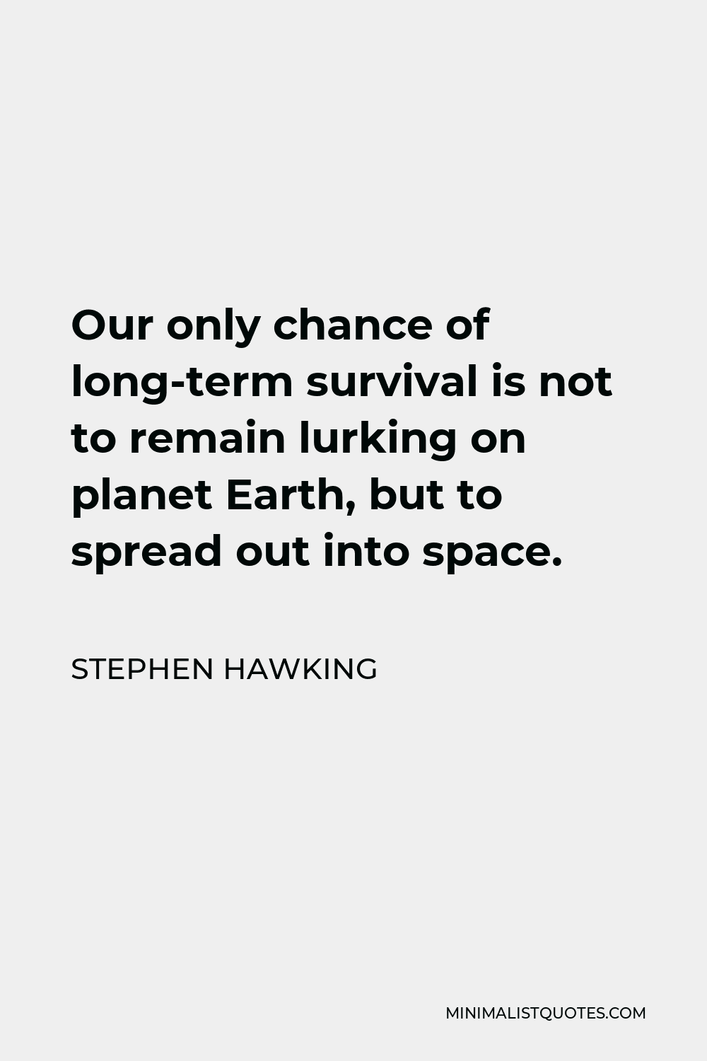 Stephen Hawking Quote - Our only chance of long-term survival is not to remain lurking on planet Earth, but to spread out into space.