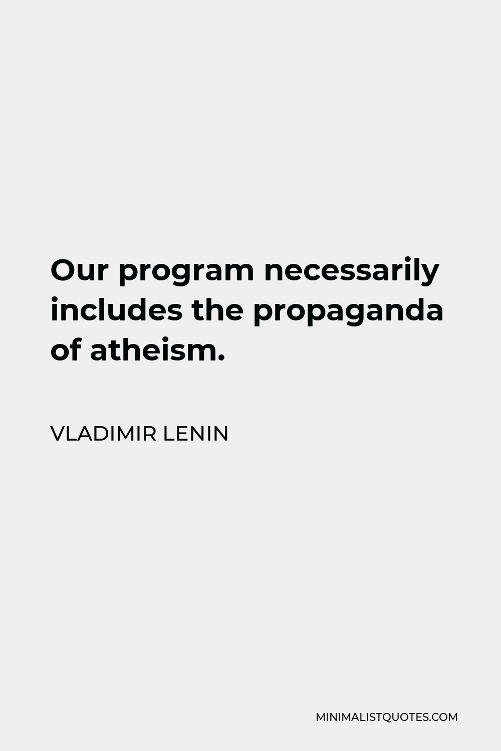 Vladimir Lenin Quote - Our program necessarily includes the propaganda of atheism.