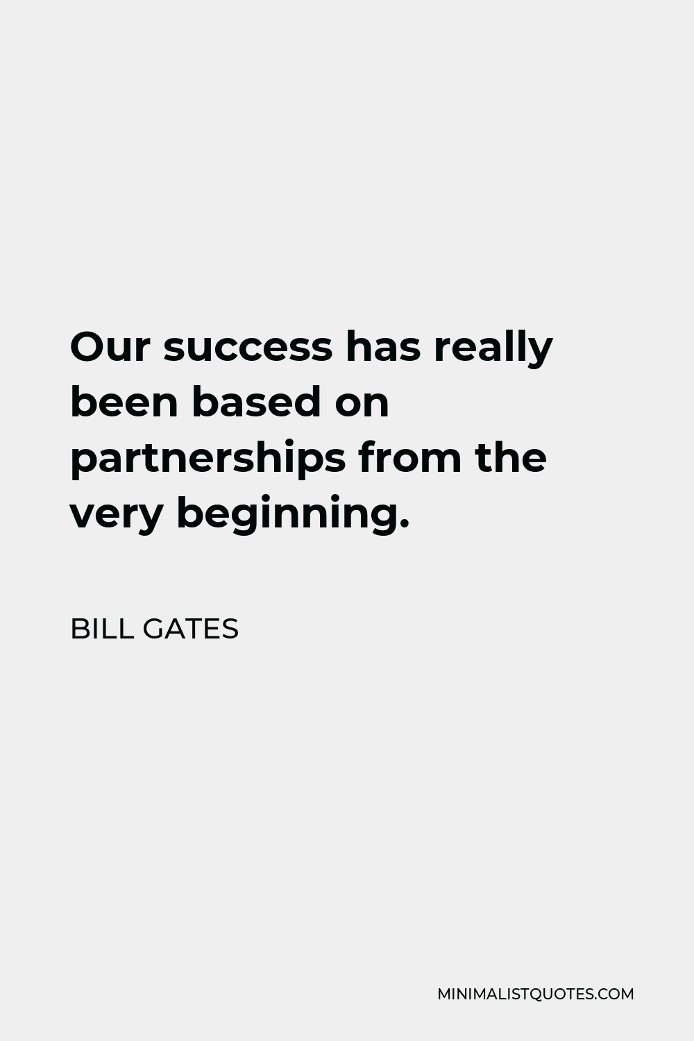Bill Gates Quote - Our success has really been based on partnerships from the very beginning.