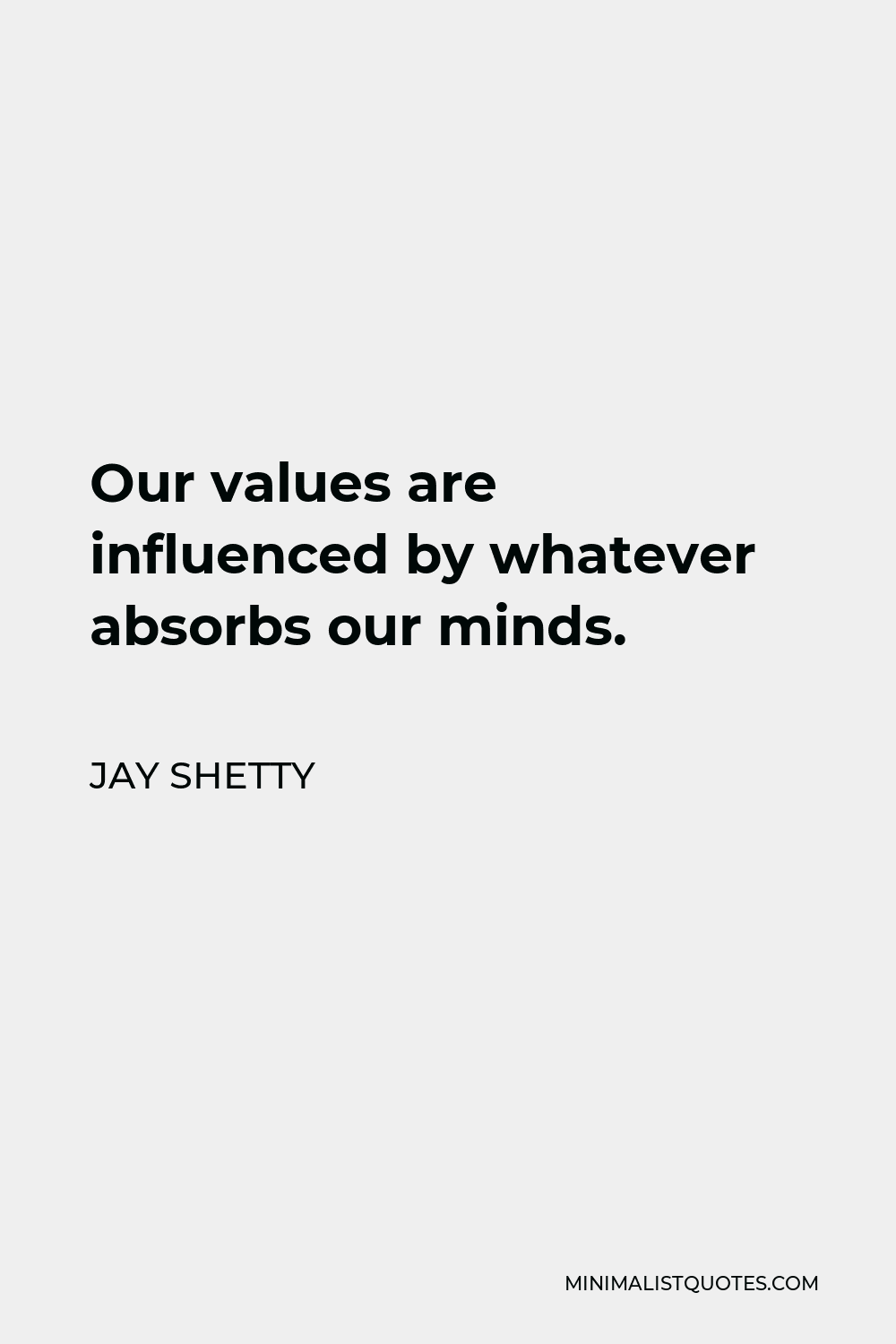 Jay Shetty Quote - Our values are influenced by whatever absorbs our minds.