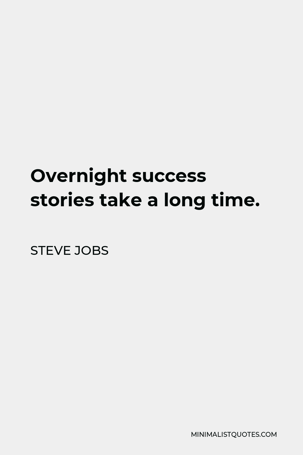 Steve Jobs Quote - Overnight success stories take a long time.