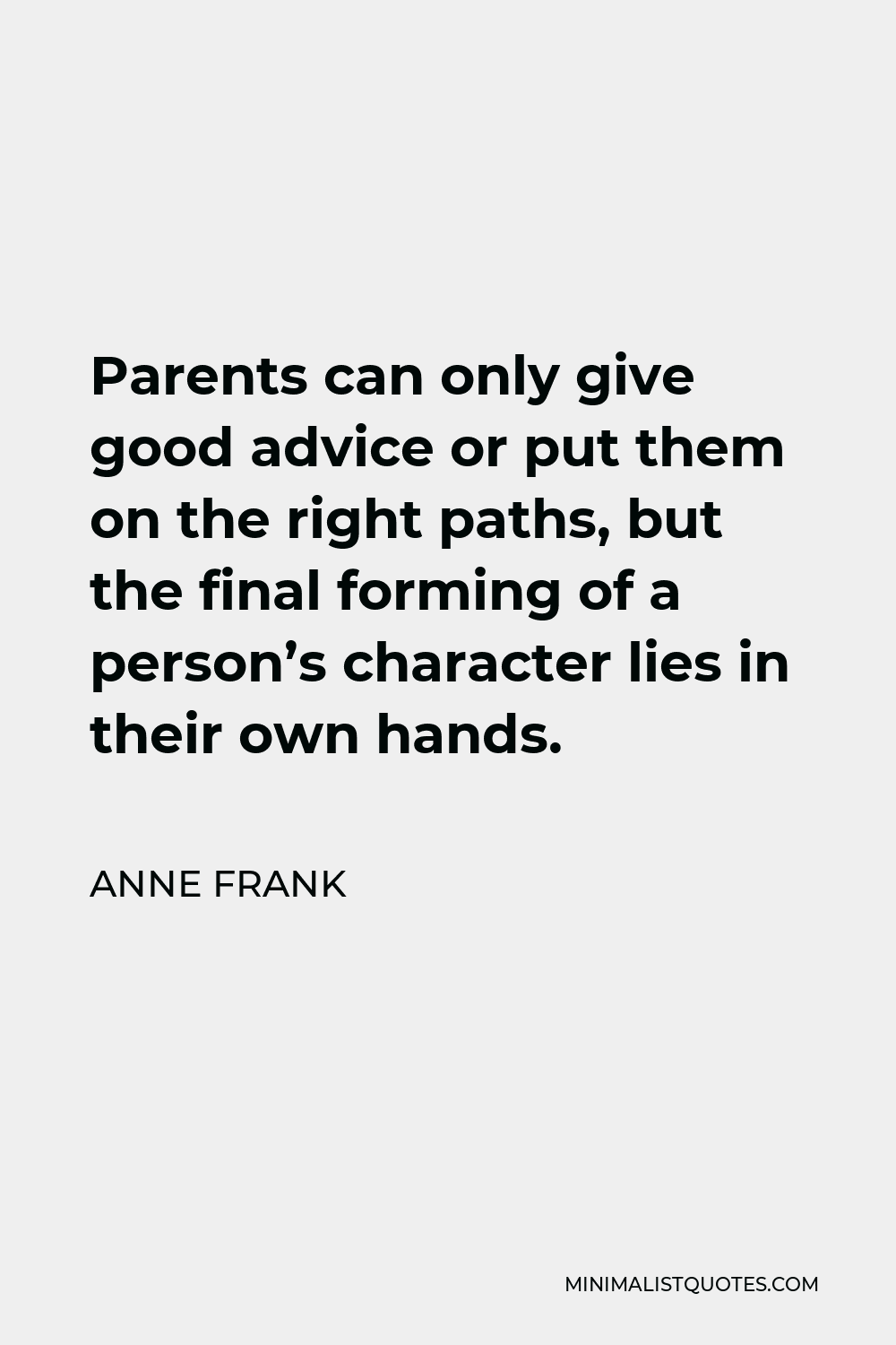 Anne Frank Quote - Parents can only give good advice or put them on the right paths, but the final forming of a person’s character lies in their own hands.