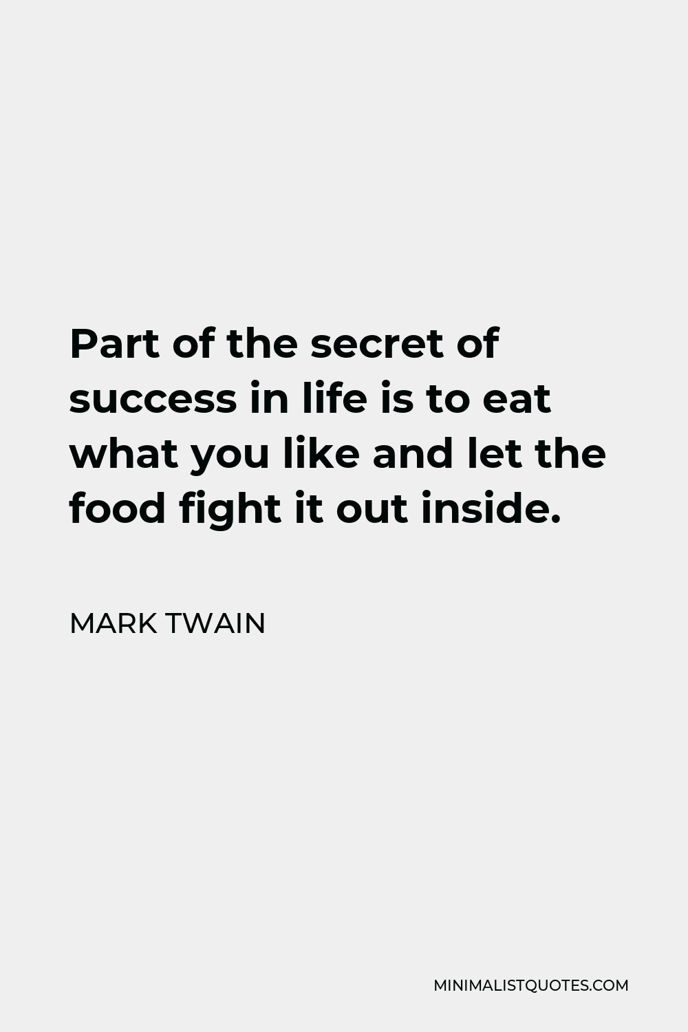 Mark Twain Quote - Part of the secret of success in life is to eat what you like and let the food fight it out inside.