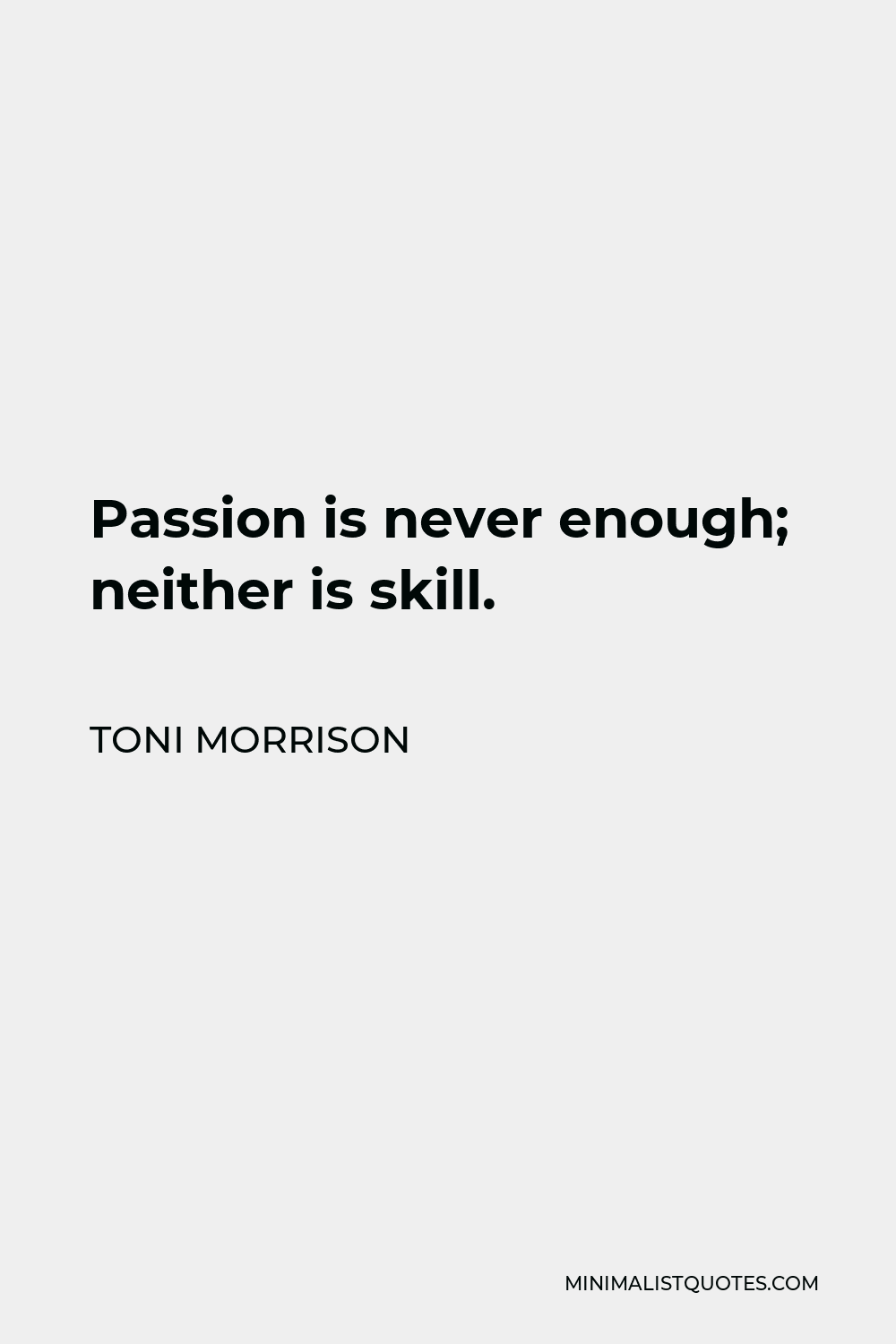 Toni Morrison Quote - Passion is never enough; neither is skill.