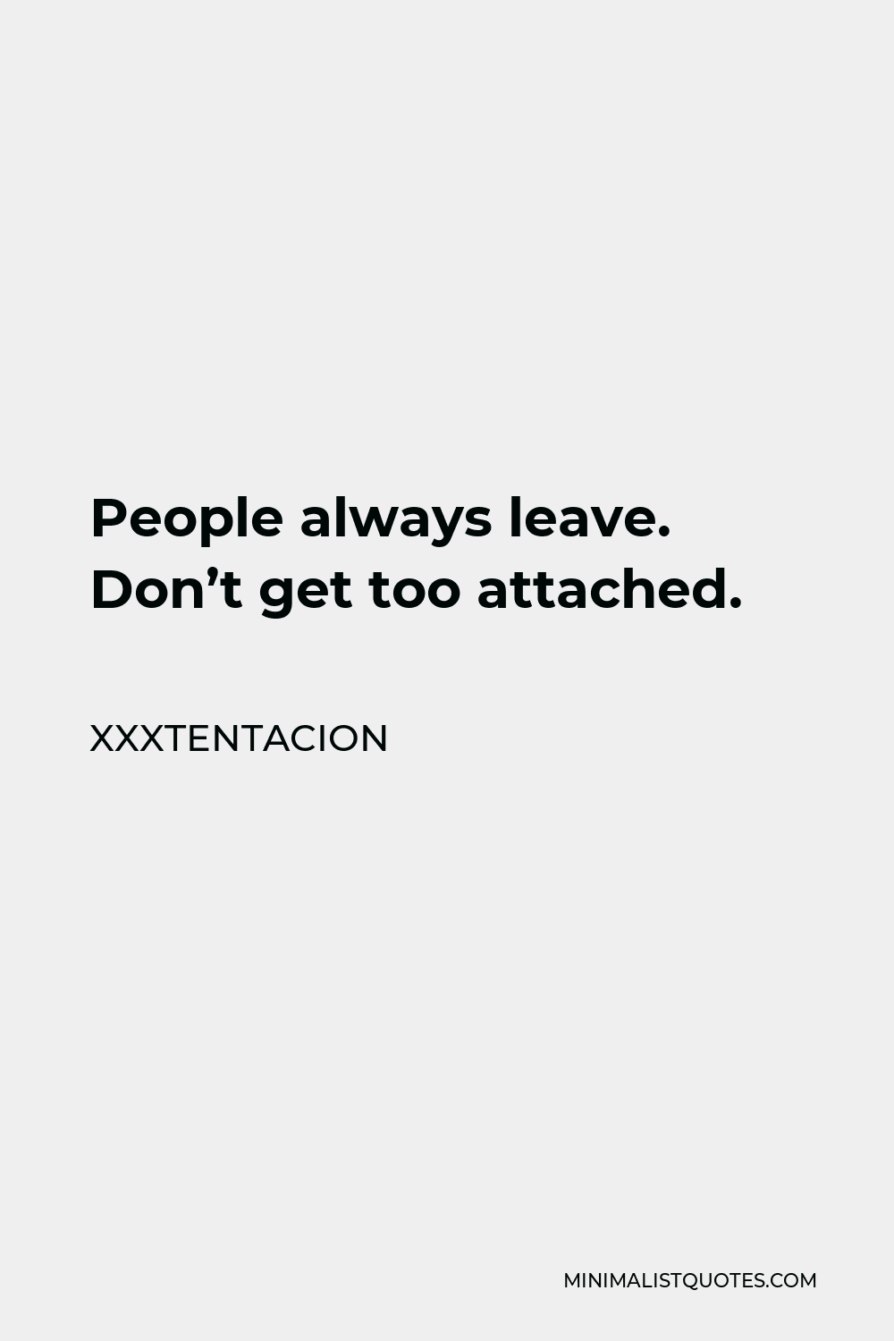 Xxxtentacion Quote - People always leave. Don’t get too attached.