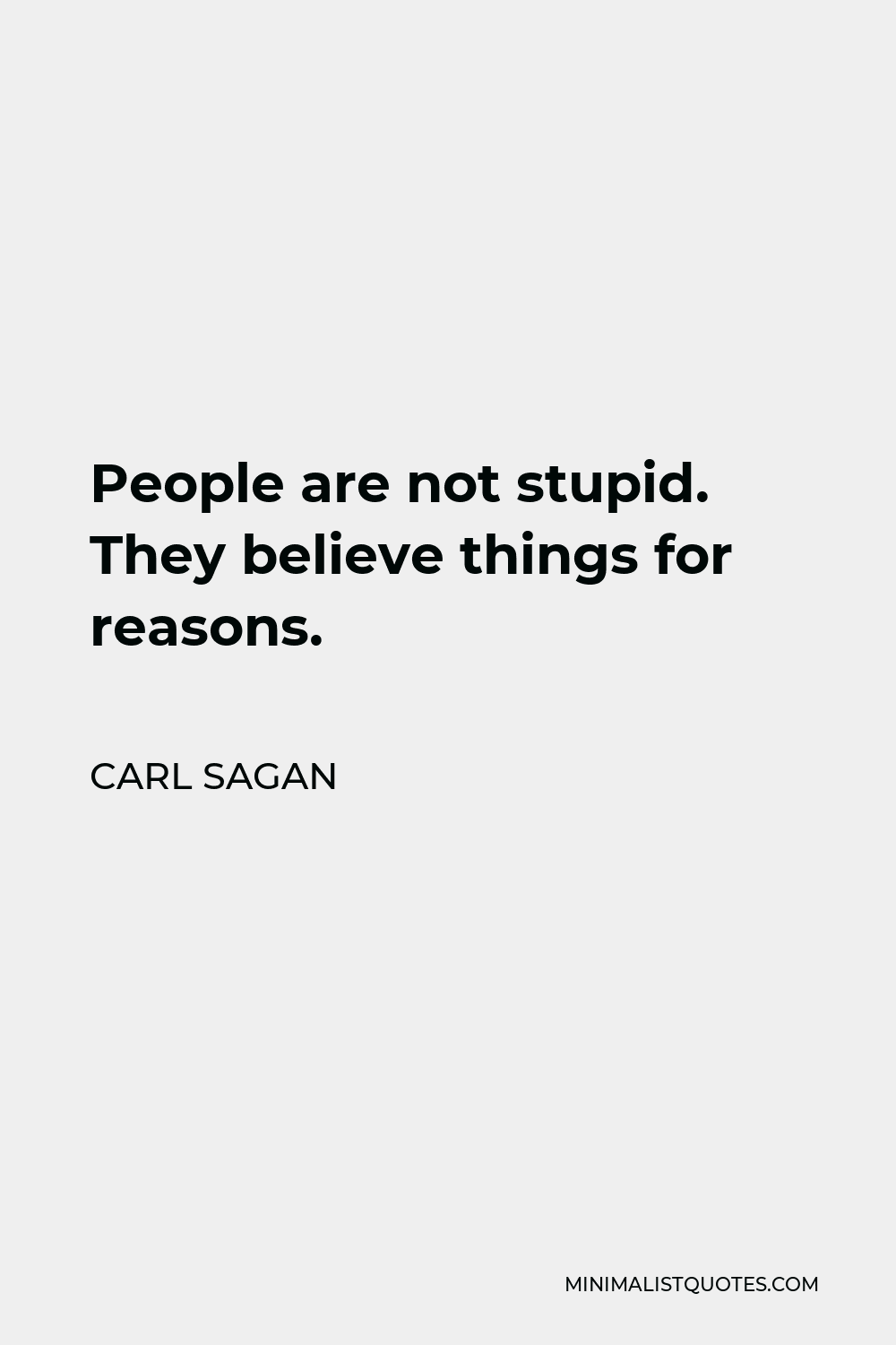 Carl Sagan Quote - People are not stupid. They believe things for reasons.