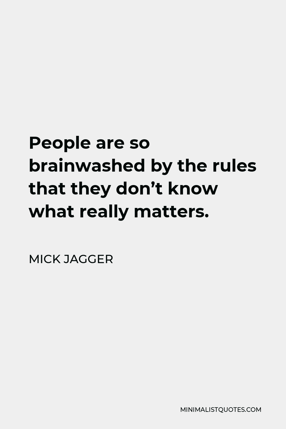 Mick Jagger Quote - People are so brainwashed by the rules that they don’t know what really matters.