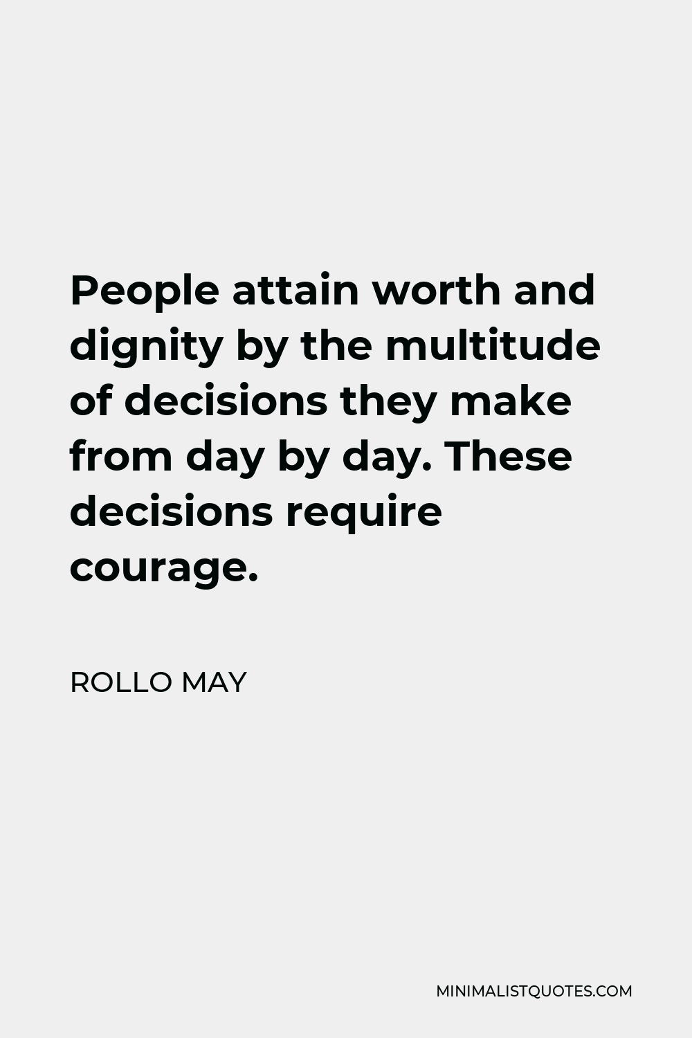 Rollo May Quote - People attain worth and dignity by the multitude of decisions they make from day to day.