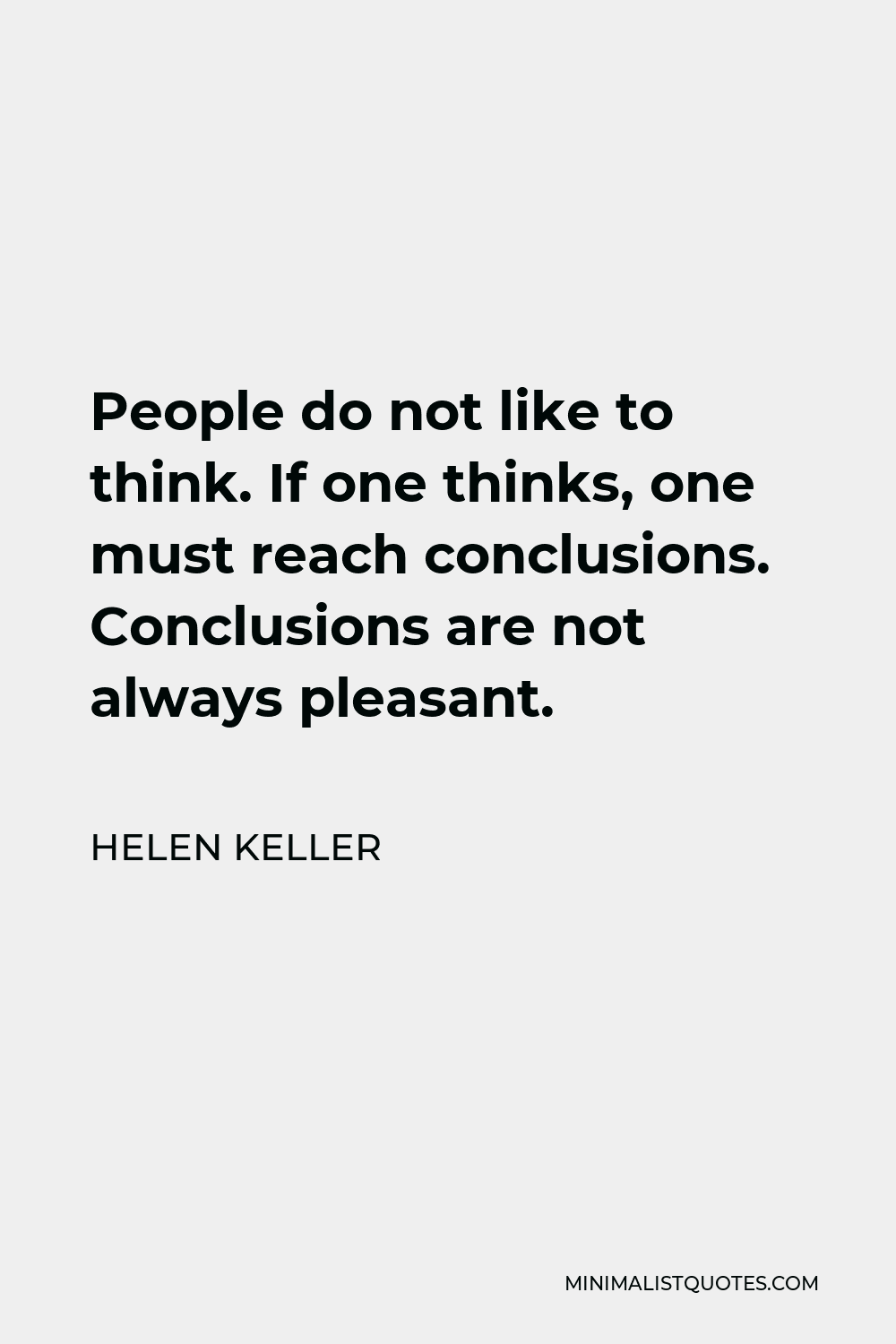 Helen Keller Quote - People do not like to think. If one thinks, one must reach conclusions. Conclusions are not always pleasant.