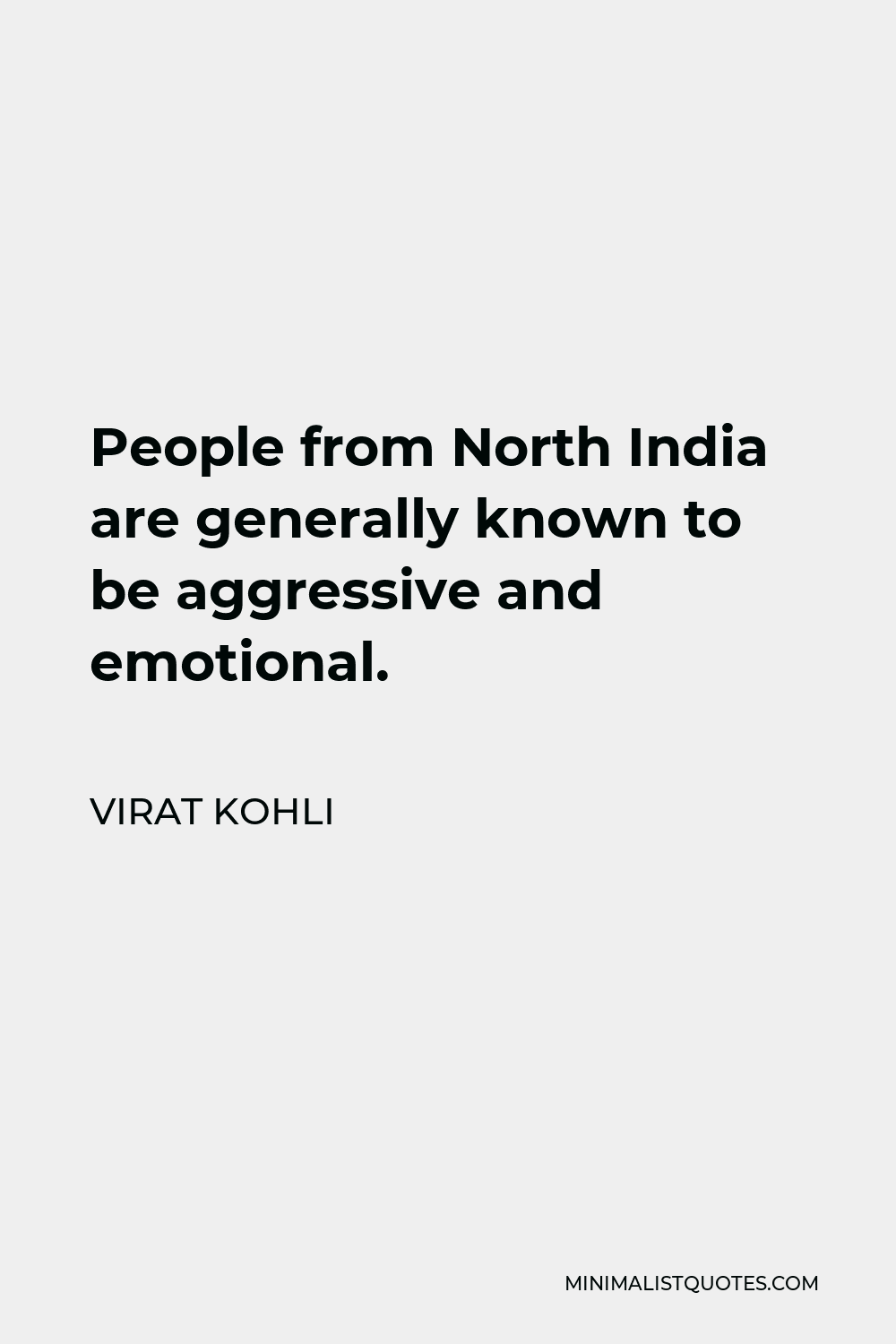 Virat Kohli Quote - People from North India are generally known to be aggressive and emotional.