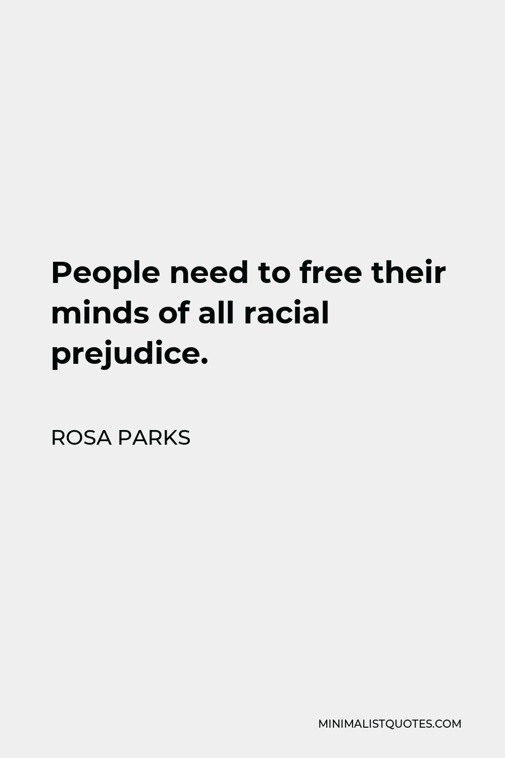 Rosa Parks Quote - People need to free their minds of all racial prejudice.