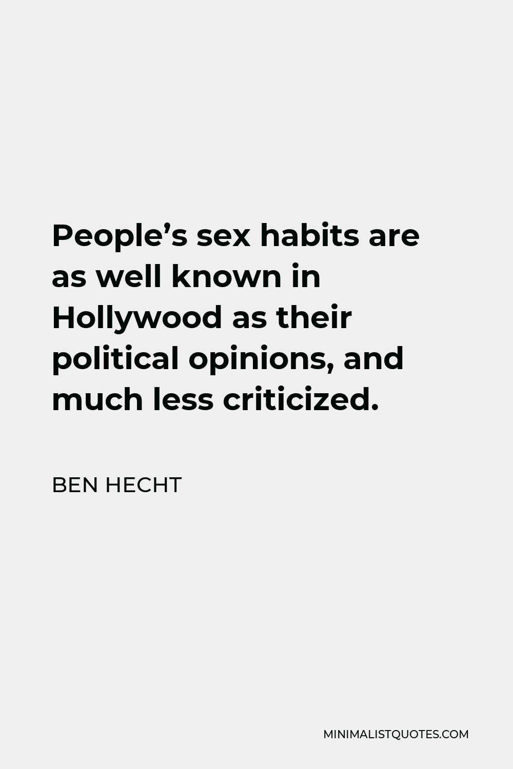 Ben Hecht Quote - People’s sex habits are as well known in Hollywood as their political opinions, and much less criticized.