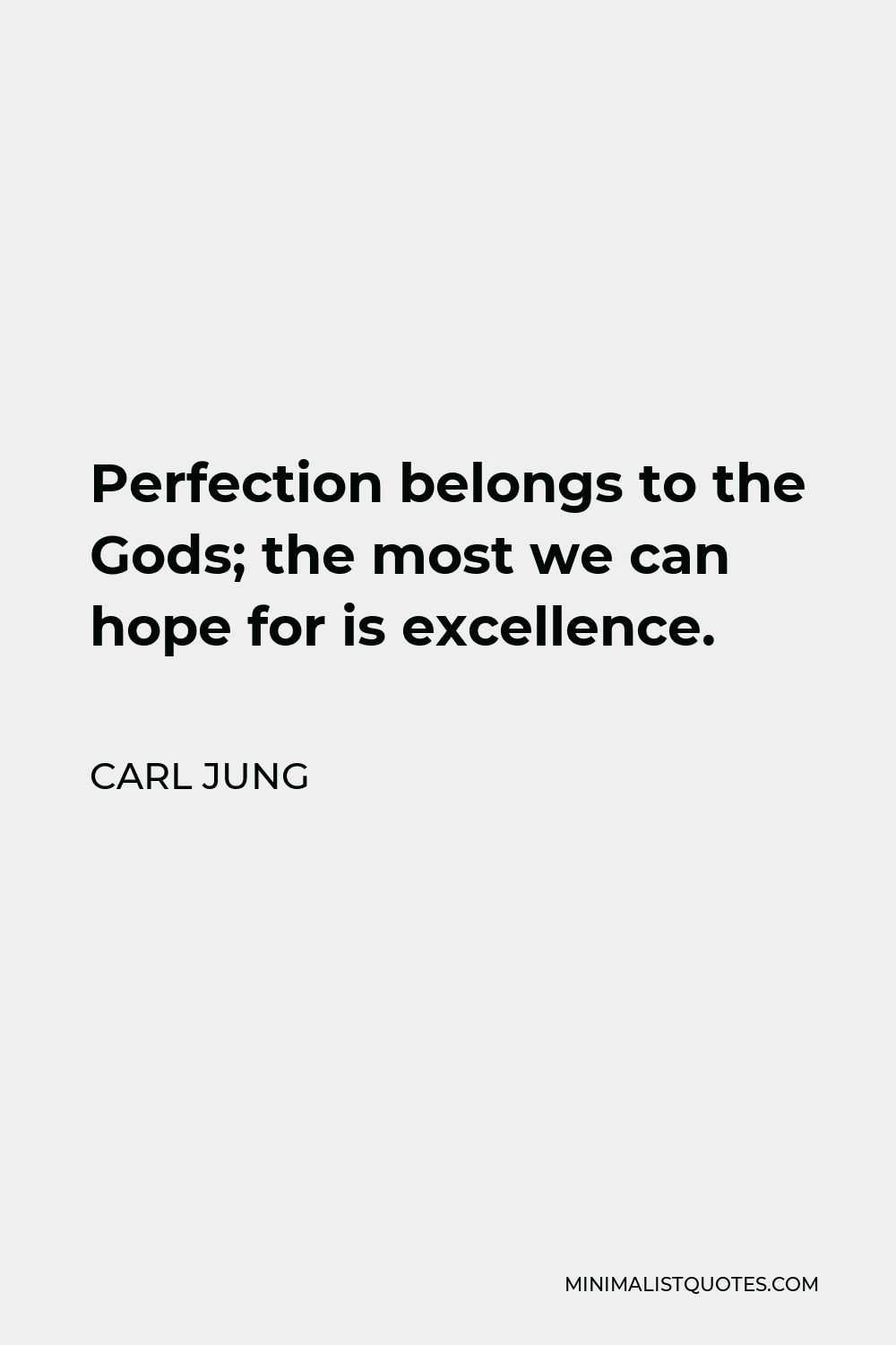 Carl Jung Quote - Perfection belongs to the Gods; the most we can hope for is excellence.