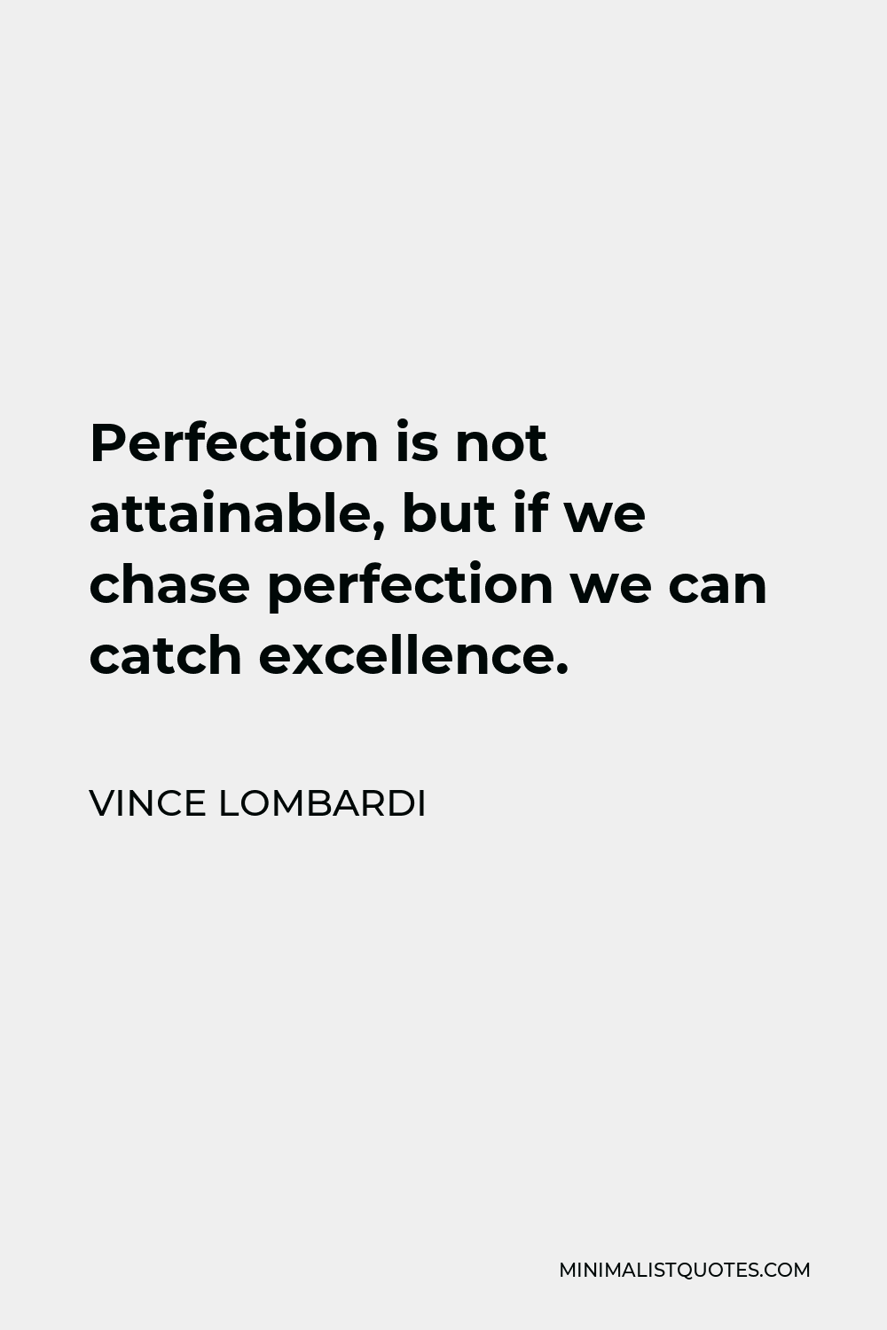Vince Lombardi Quote - Perfection is not attainable, but if we chase perfection we can catch excellence.