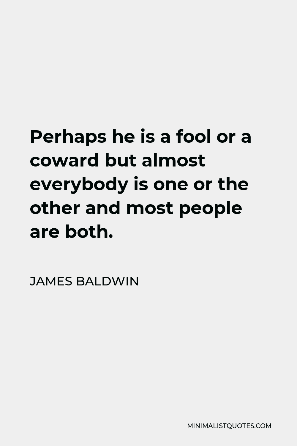 James Baldwin Quote - Perhaps he is a fool or a coward but almost everybody is one or the other and most people are both.
