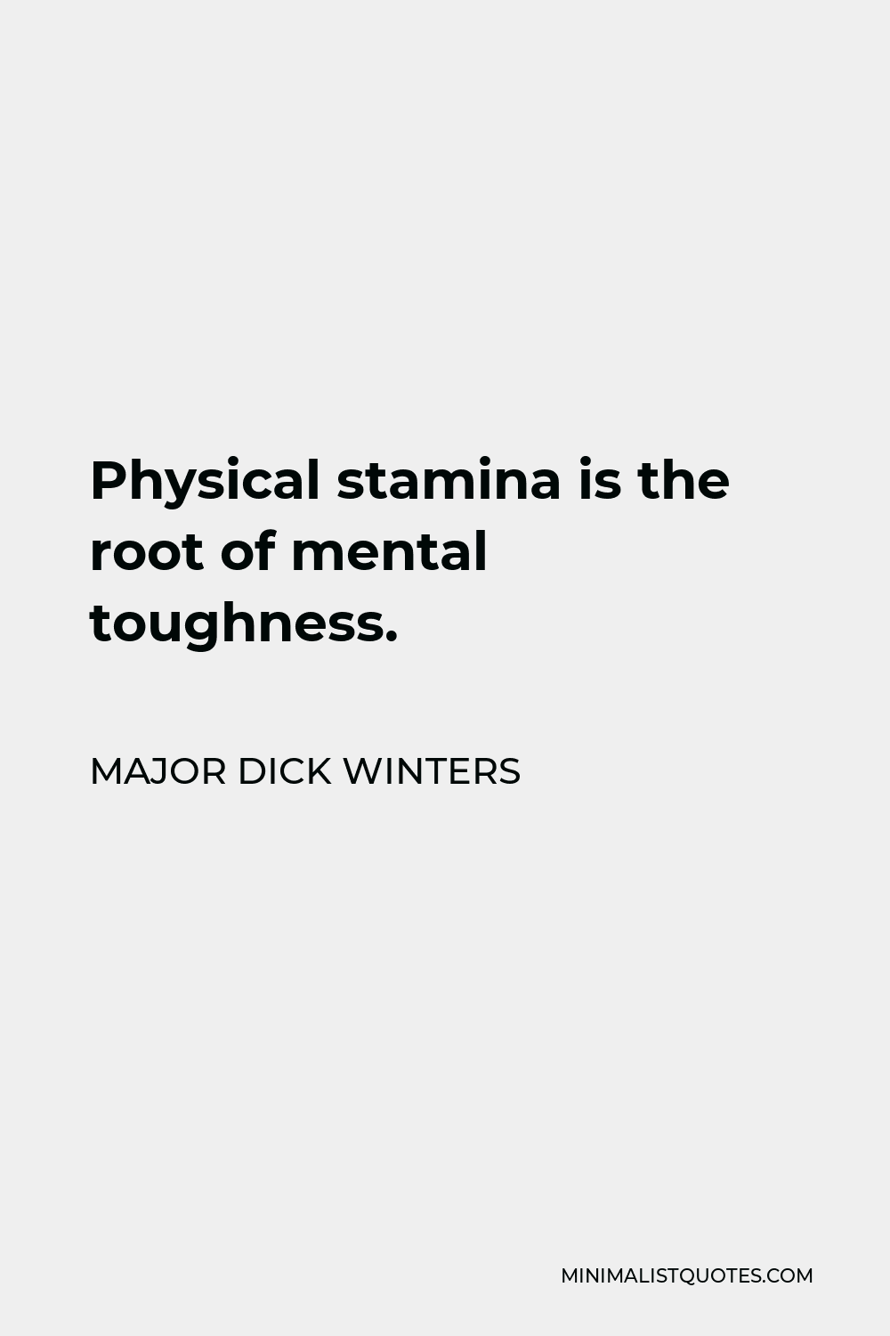 Major Dick Winters Quote - Physical stamina is the root of mental toughness.
