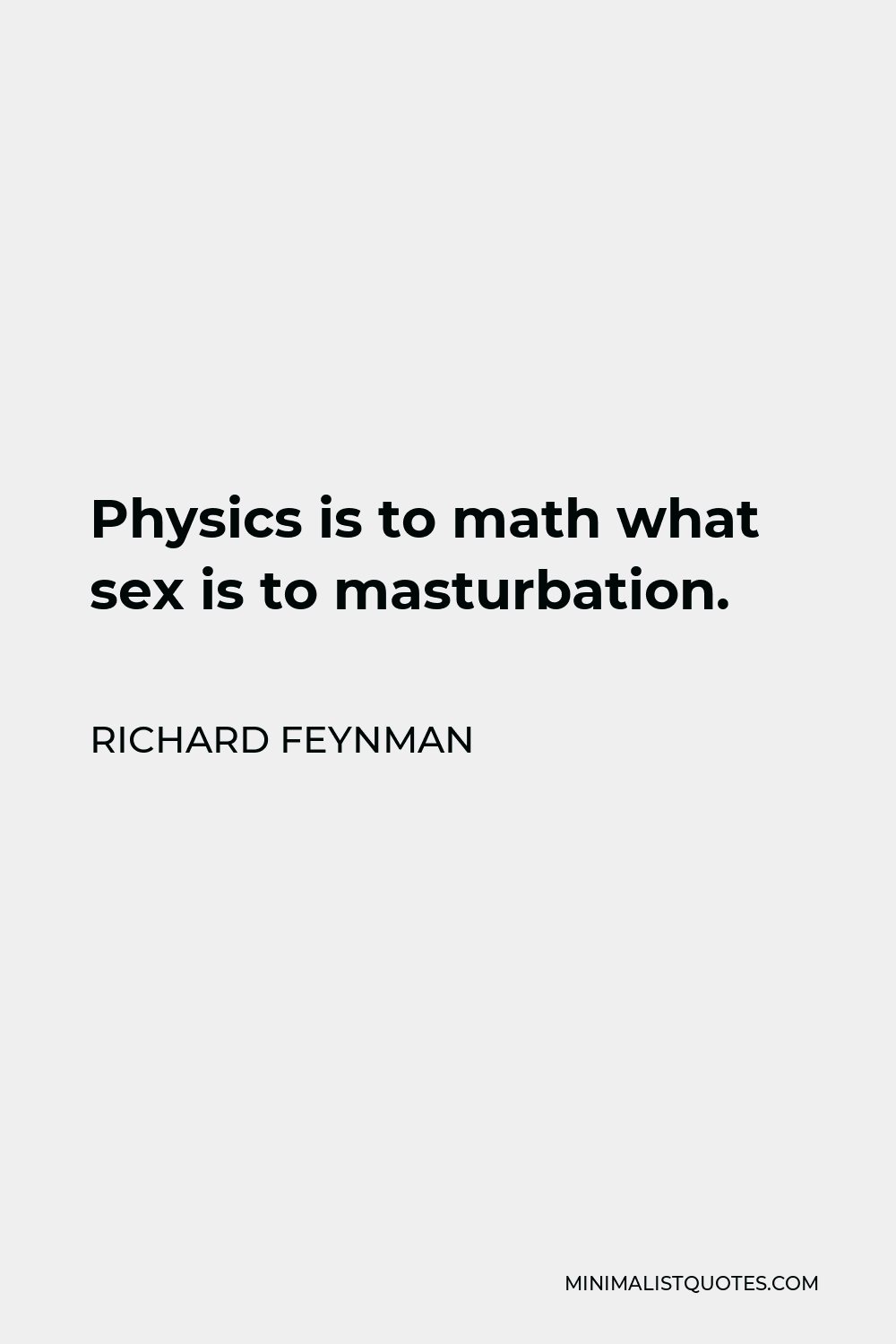 Richard Feynman Quote Physics Is To Math What Sex Is To Masturbation 4171