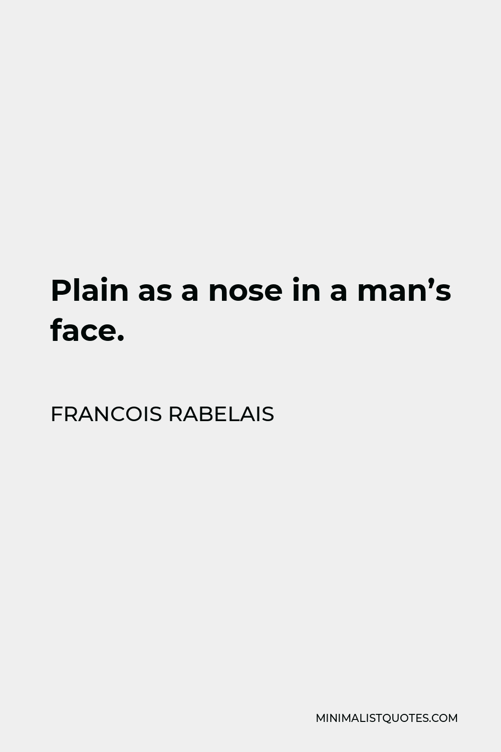 Francois Rabelais Quote - Plain as a nose in a man’s face.