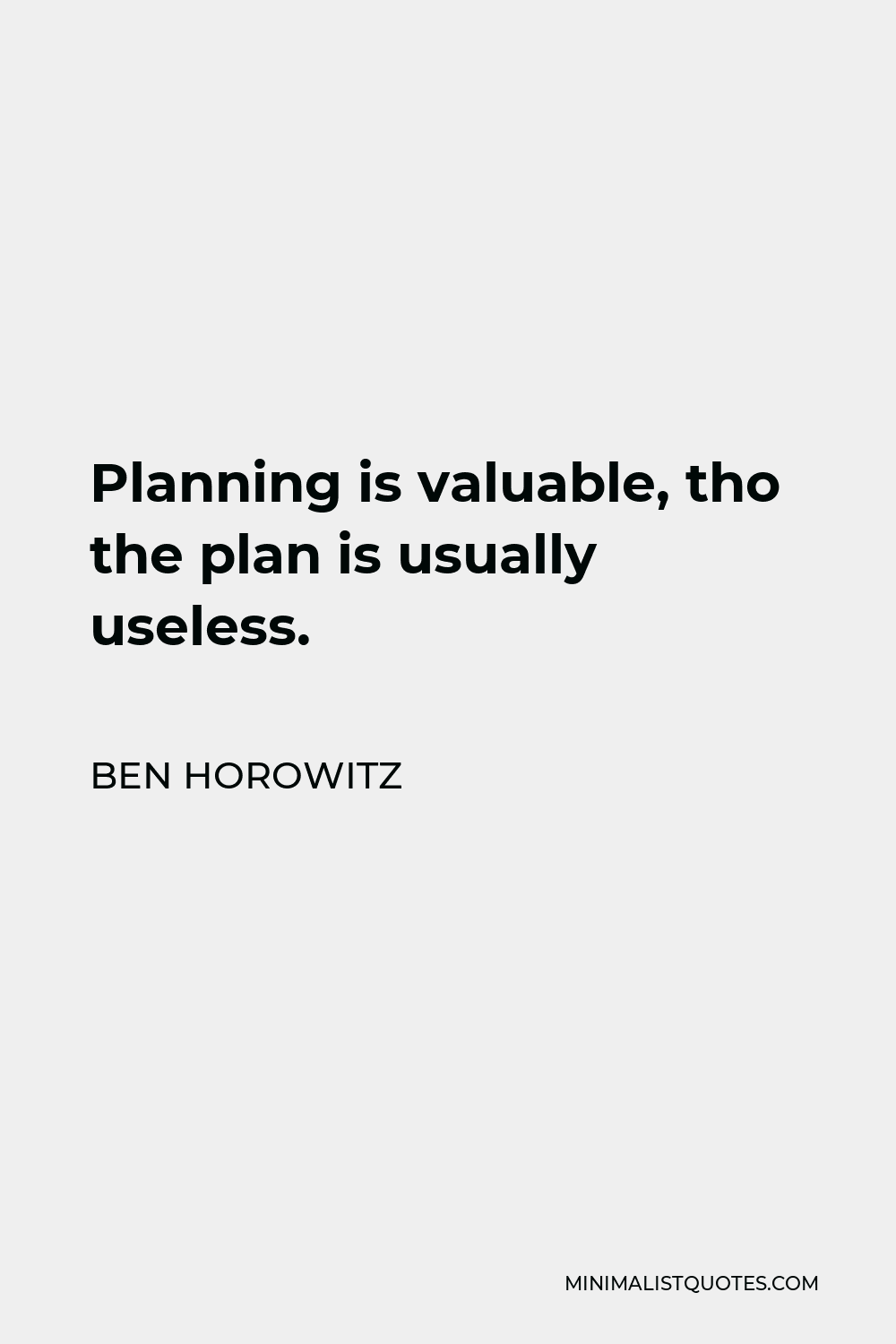 Ben Horowitz Quote - Planning is valuable, tho the plan is usually useless.
