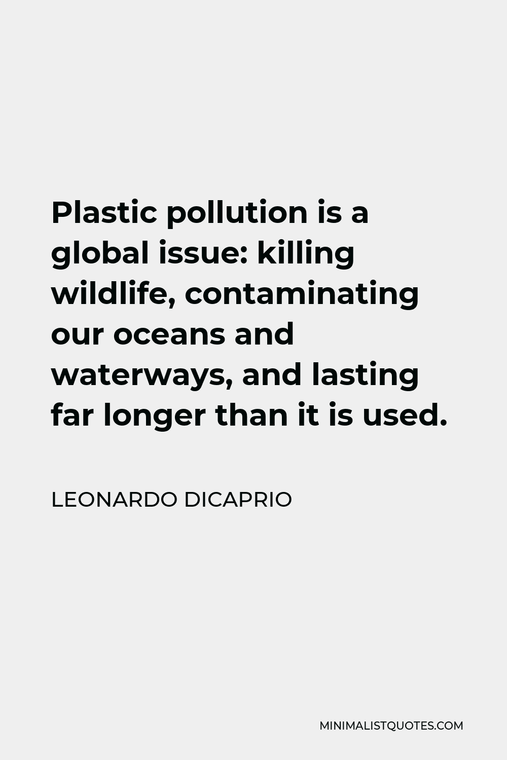 Leonardo DiCaprio Quote - Plastic pollution is a global issue: killing wildlife, contaminating our oceans and waterways, and lasting far longer than it is used.