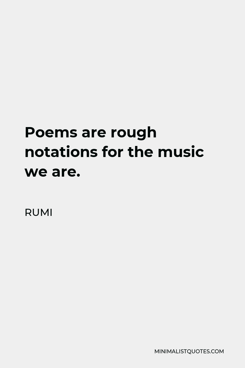 Rumi Quote - Poems are rough notations for the music we are.