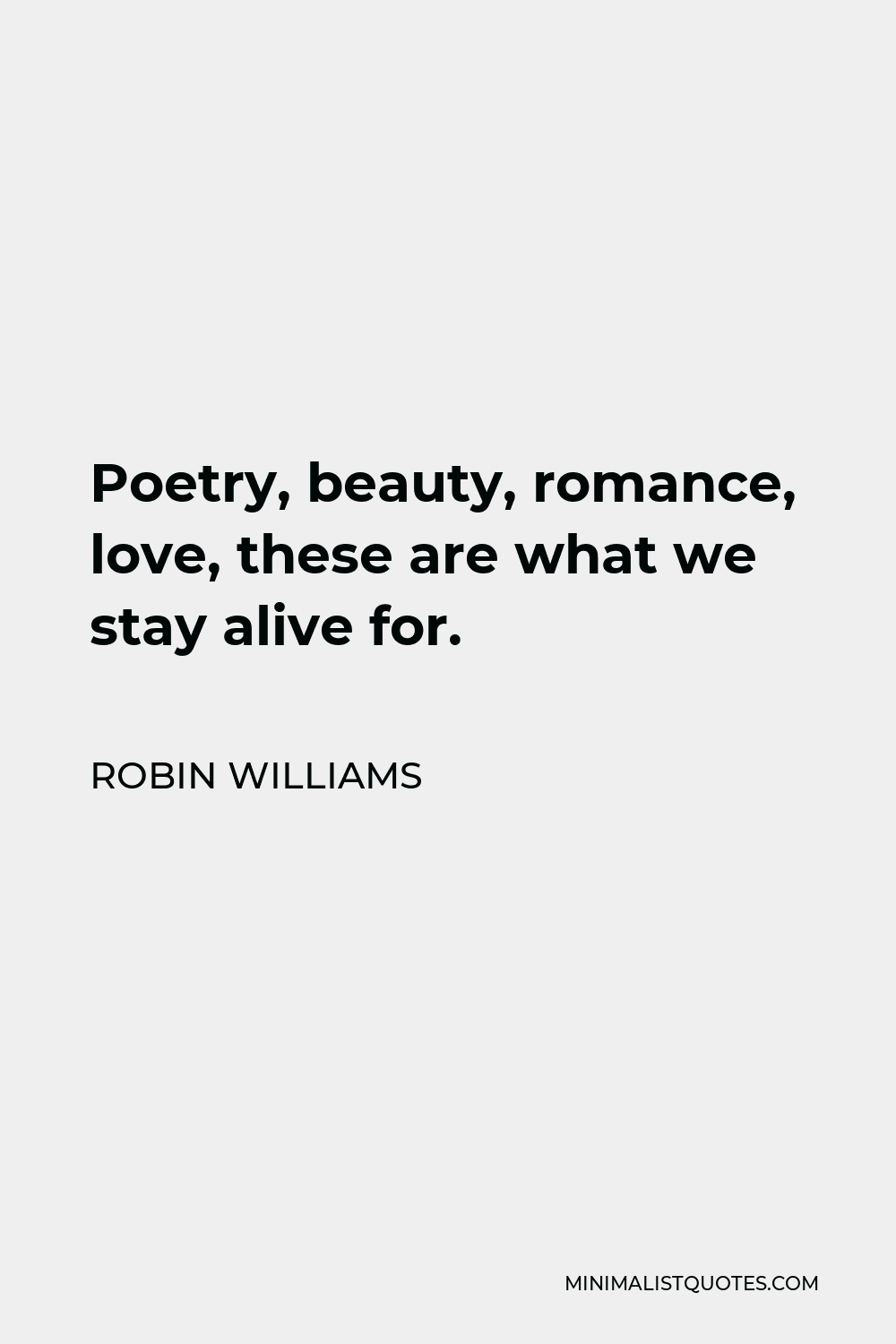 Robin Williams Quote: Poetry, beauty, romance, love, these are what we ...