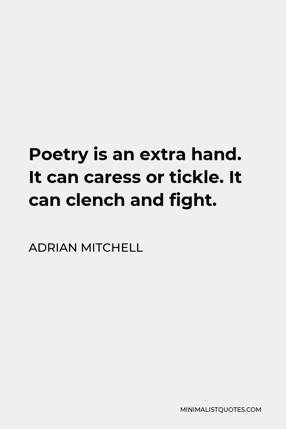 Adrian Mitchell Quote - Poetry is an extra hand. It can caress or tickle. It can clench and fight.