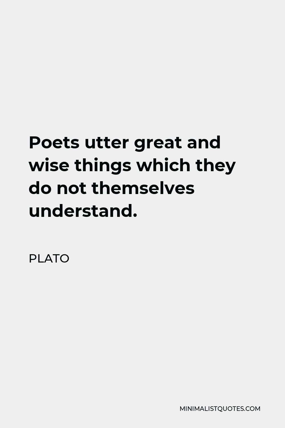Plato Quote - Poets utter great and wise things which they do not themselves understand.