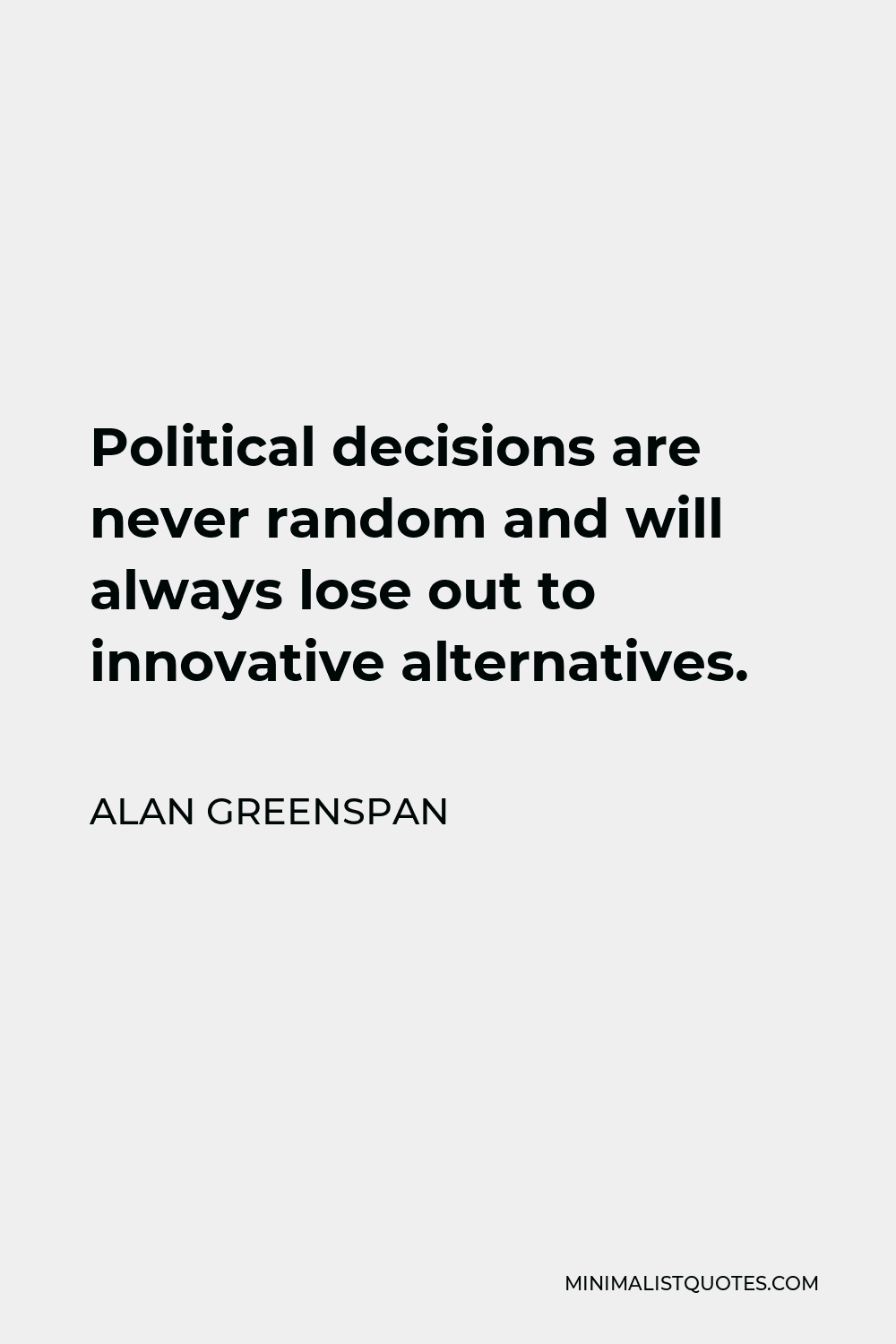 Alan Greenspan Quote - Political decisions are never random and will always lose out to innovative alternatives.