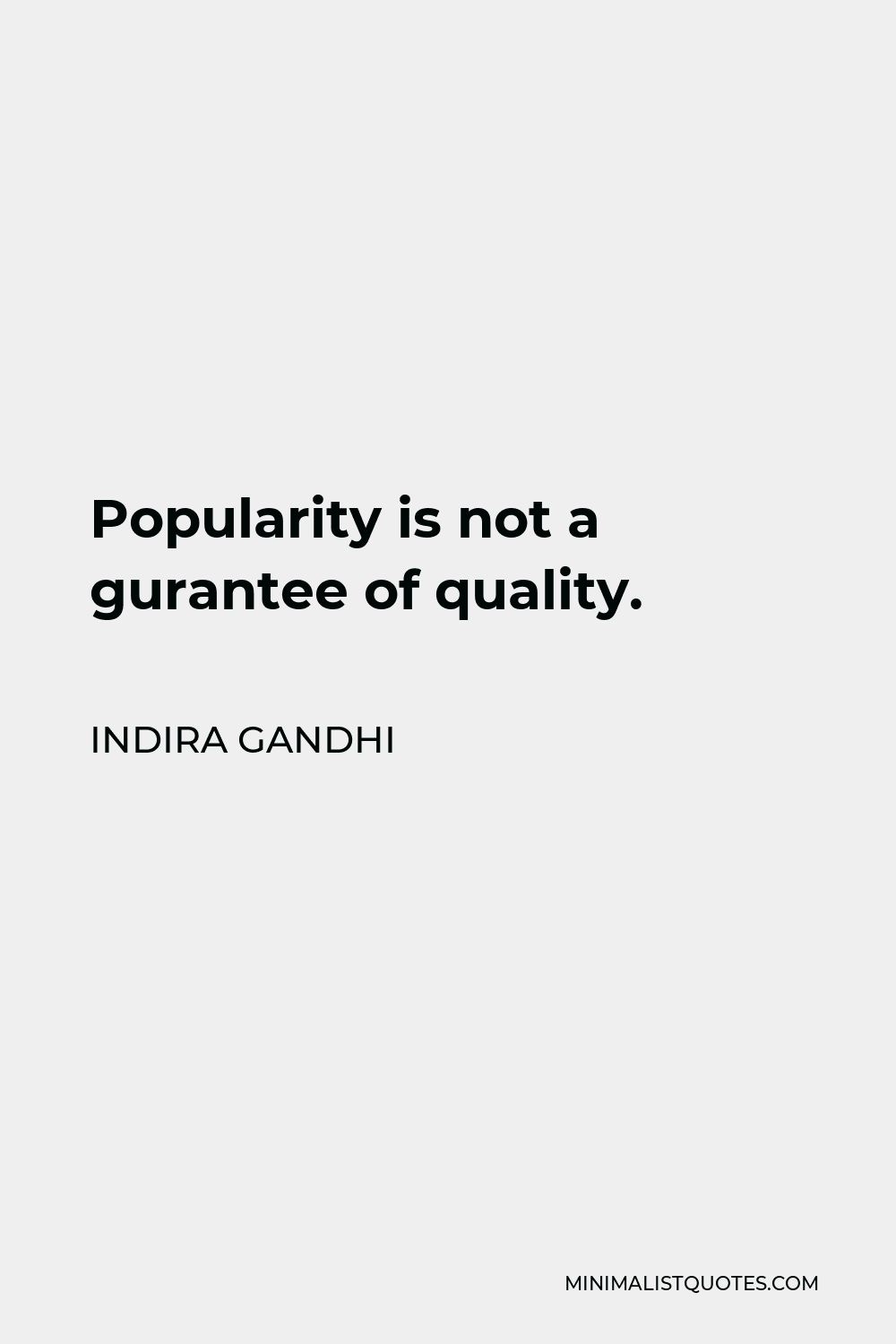 Indira Gandhi Quote - Popularity is not a gurantee of quality.