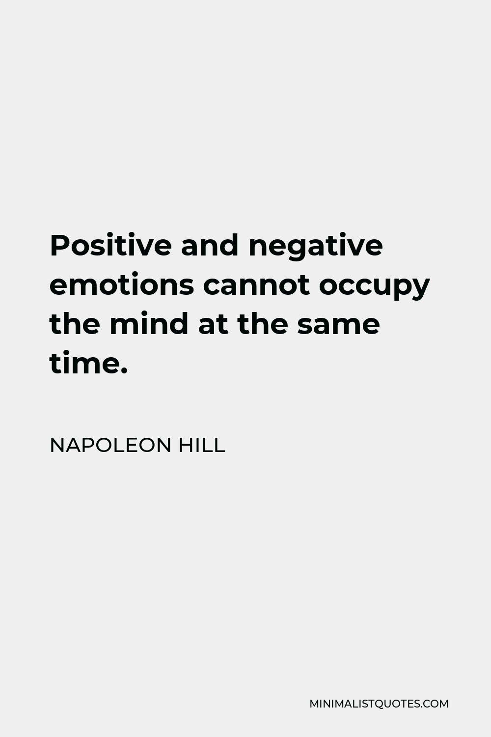 Napoleon Hill Quote - Positive and negative emotions cannot occupy the mind at the same time.