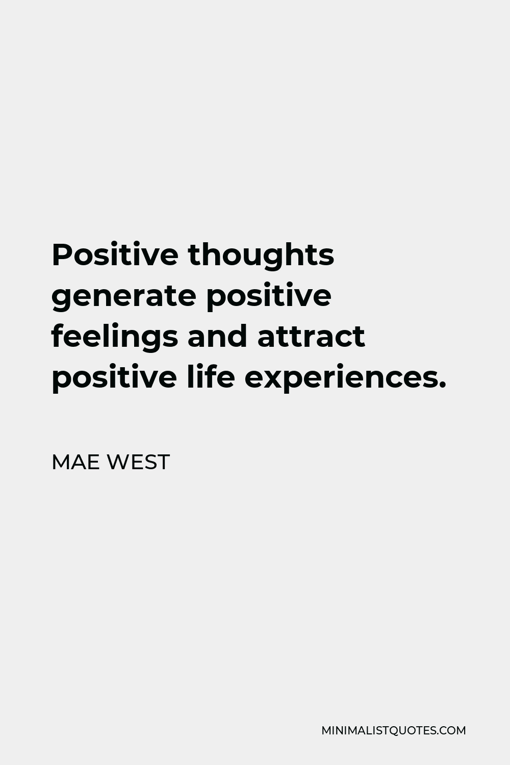 Mae West Quote - Positive thoughts generate positive feelings and attract positive life experiences.