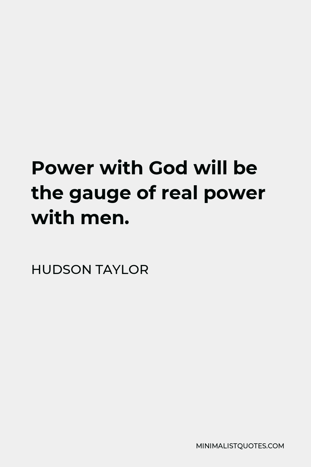 Hudson Taylor Quote - Power with God will be the gauge of real power with men.