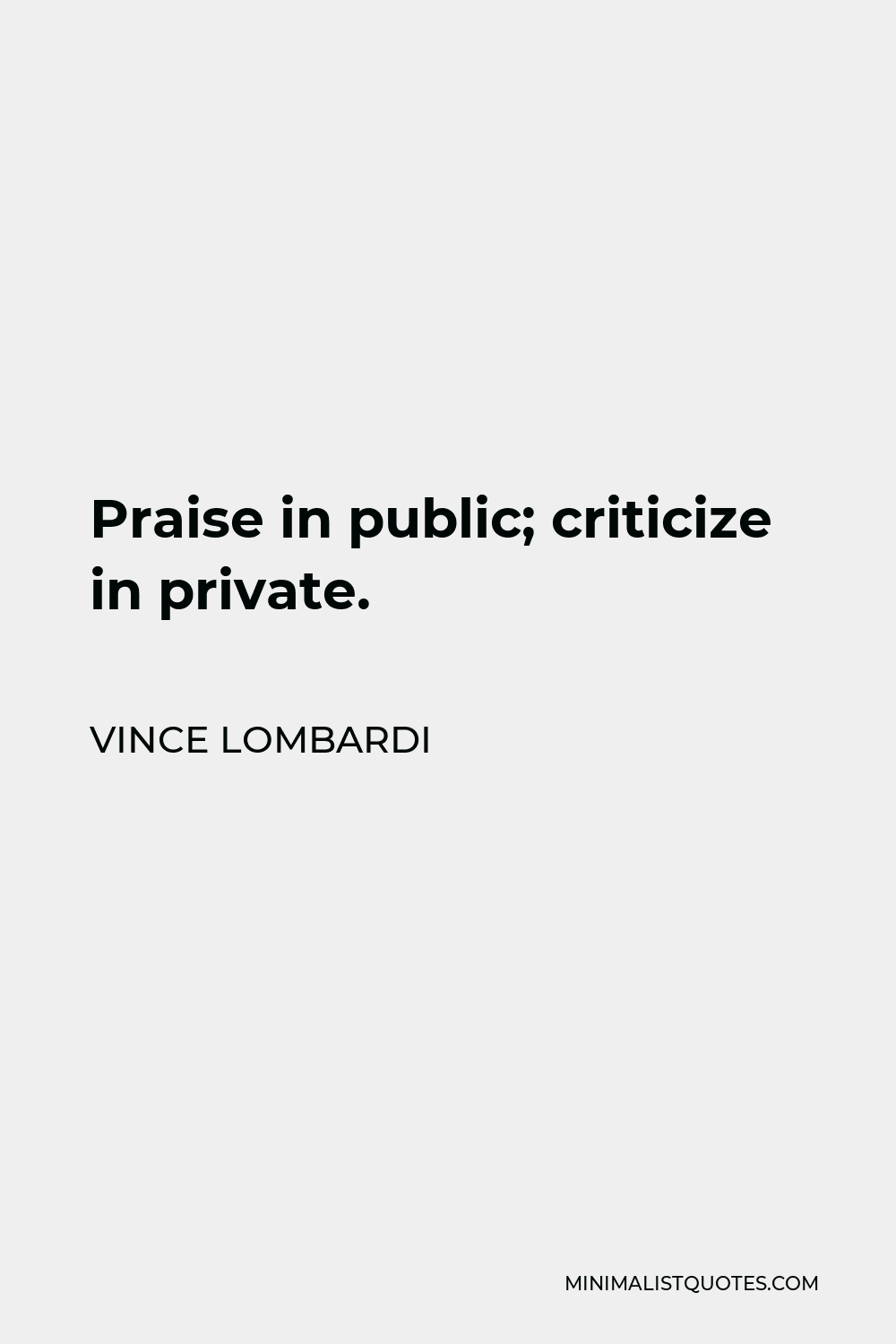 Vince Lombardi Quote - Praise in public; criticize in private.