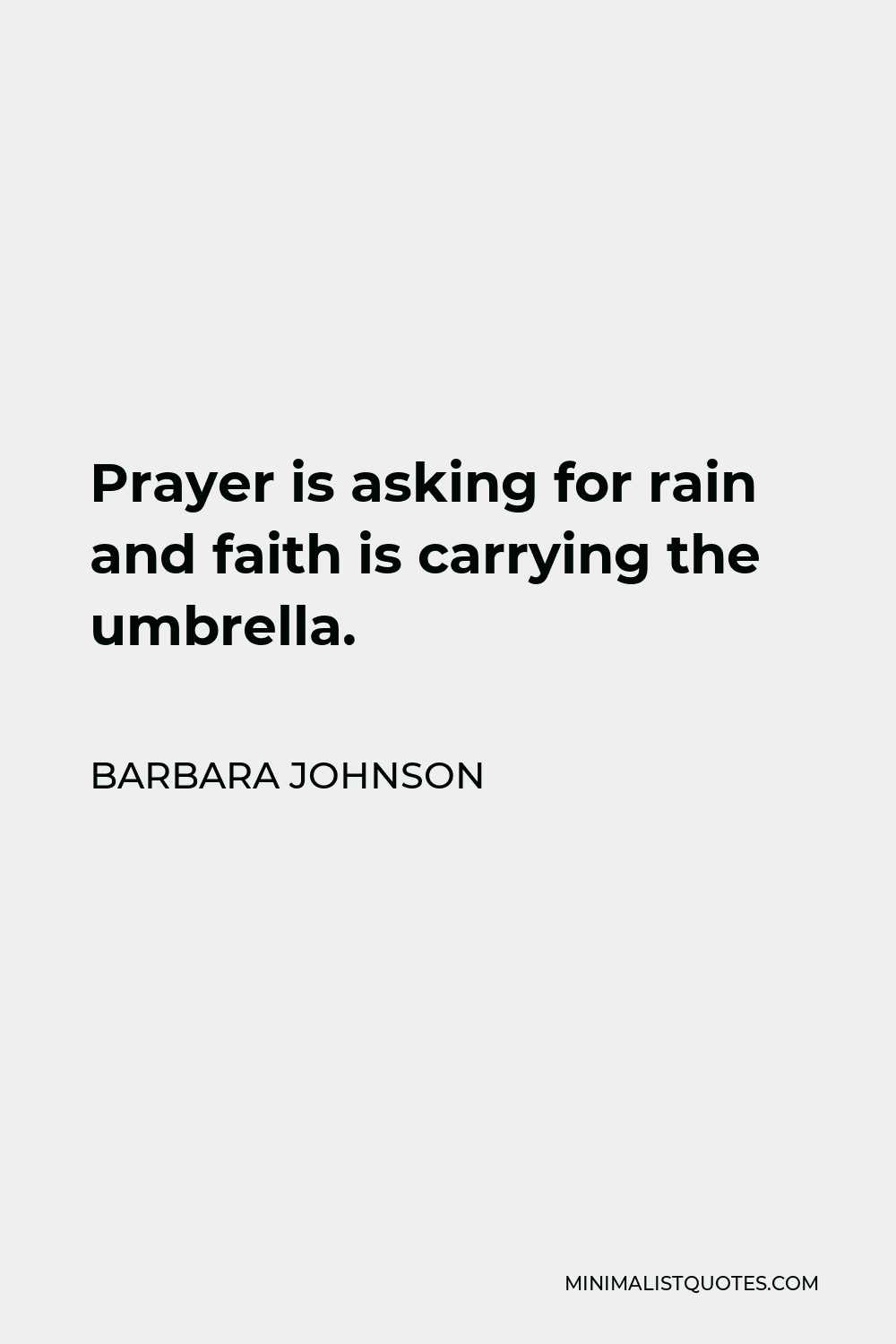 Barbara Johnson Quote - Prayer is asking for rain and faith is carrying the umbrella.