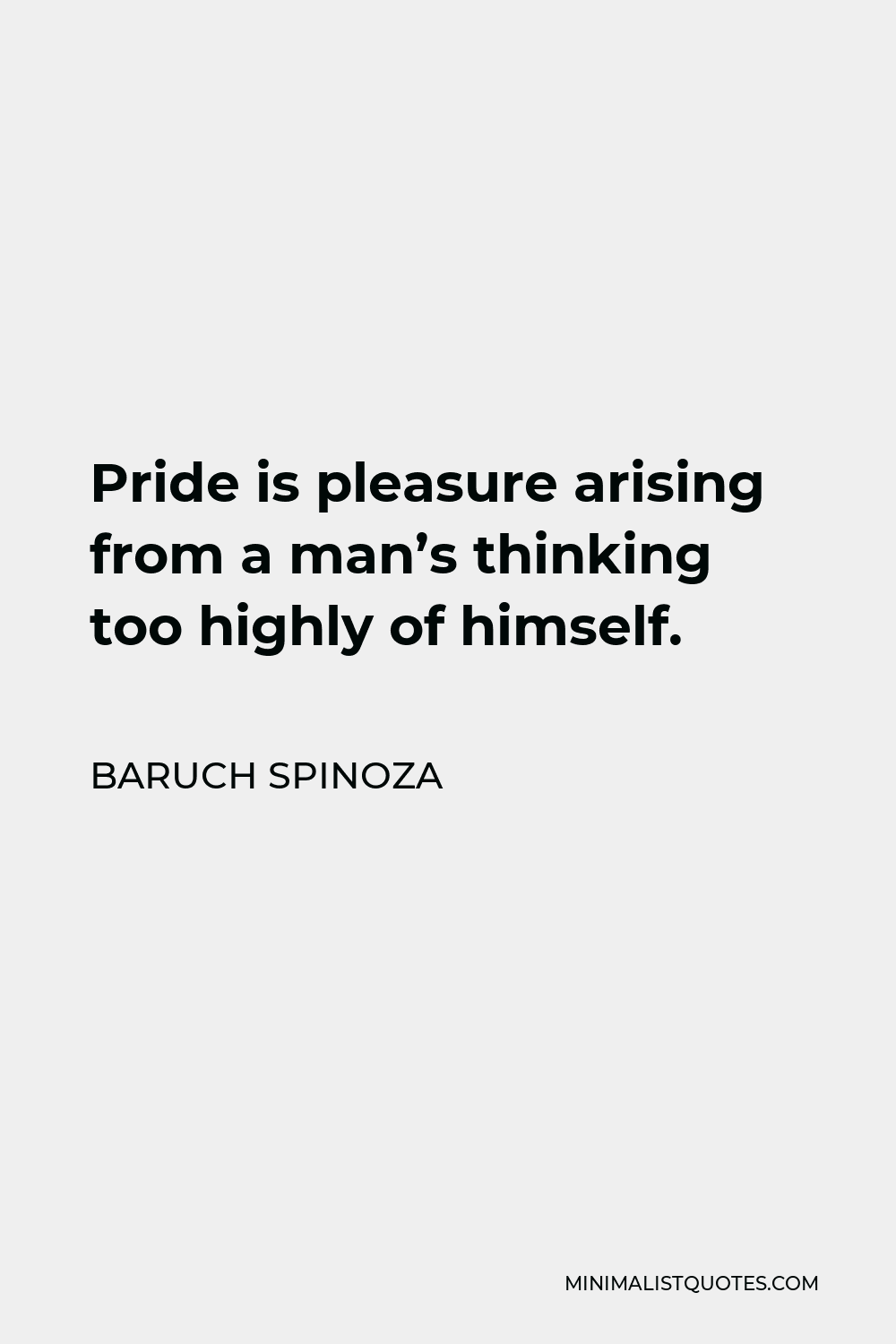 Baruch Spinoza Quote Pride Is Pleasure Arising From A Mans Thinking