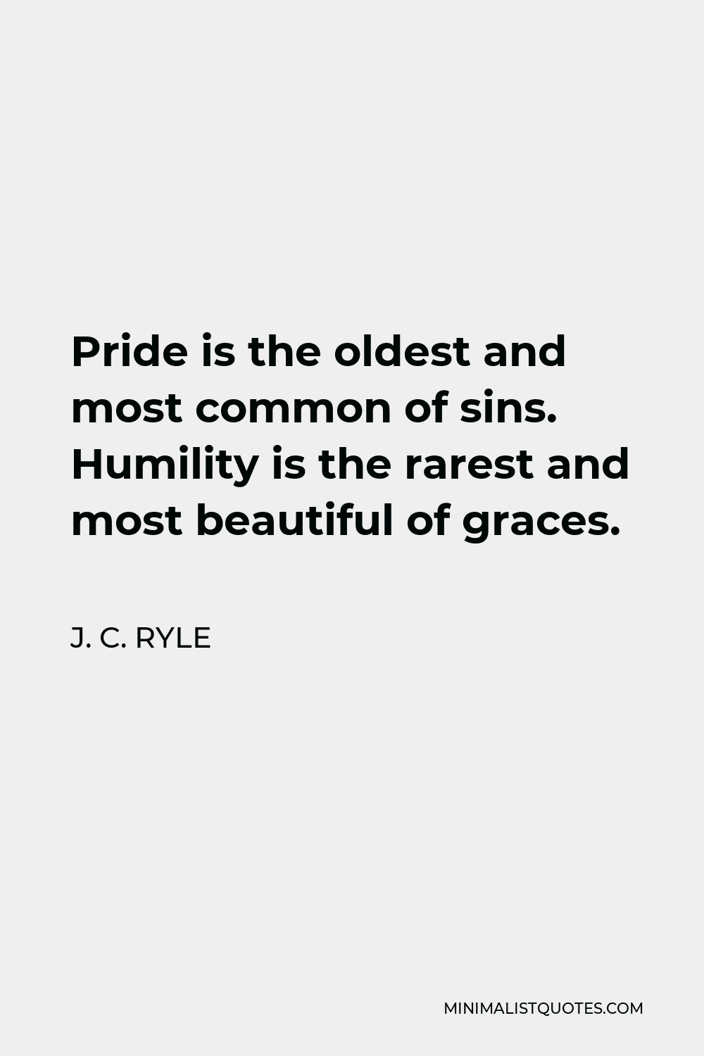 J. C. Ryle Quote - Pride is the oldest and most common of sins. Humility is the rarest and most beautiful of graces.