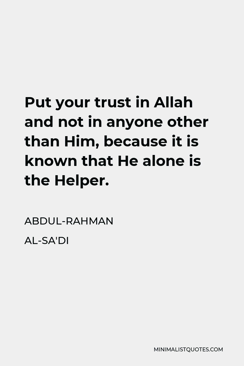 Abdul-Rahman al-Sa'di Quote - Put your trust in Allah and not in anyone other than Him, because it is known that He alone is the Helper.