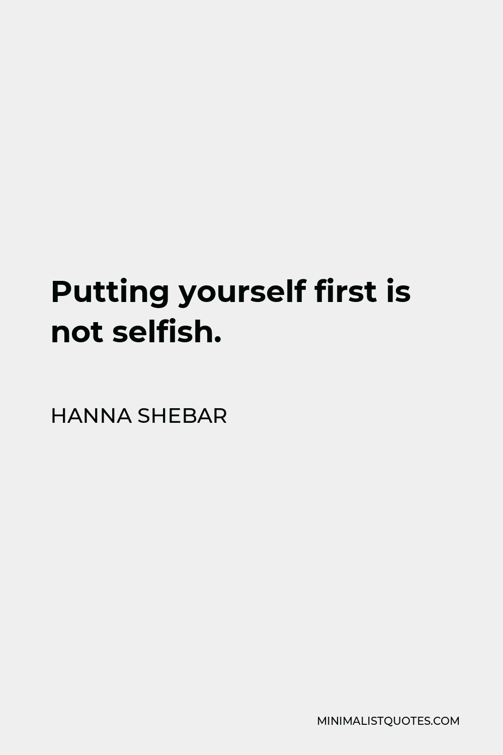 Hanna Shebar Quote - Putting yourself first is not selfish.