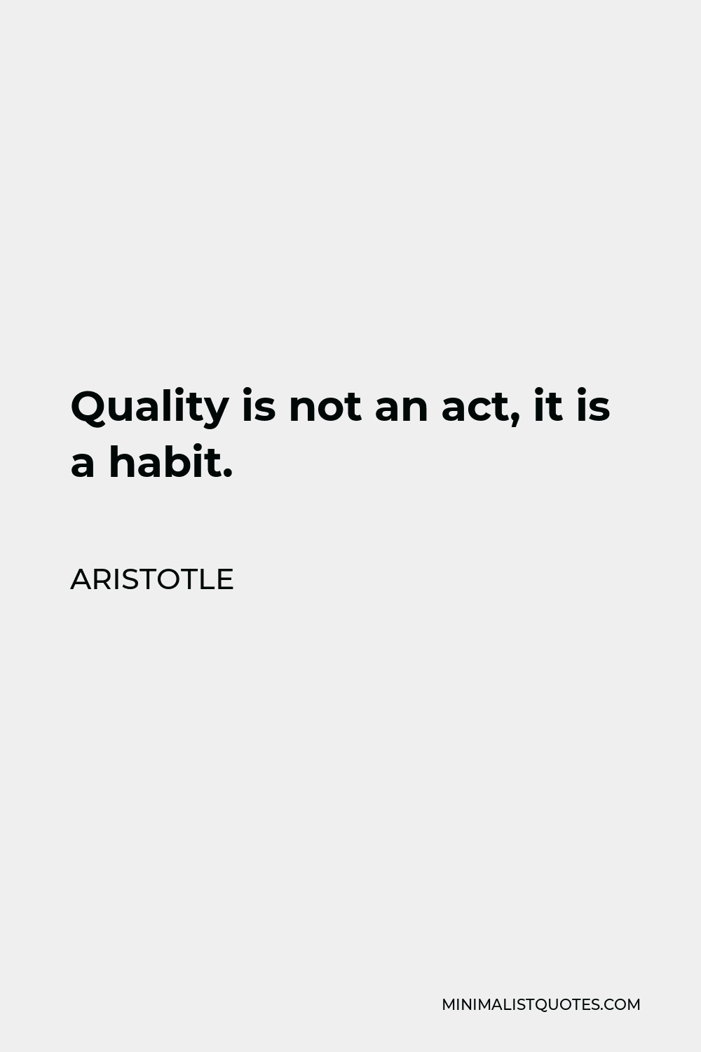 Aristotle Quote - Quality is not an act, it is a habit.