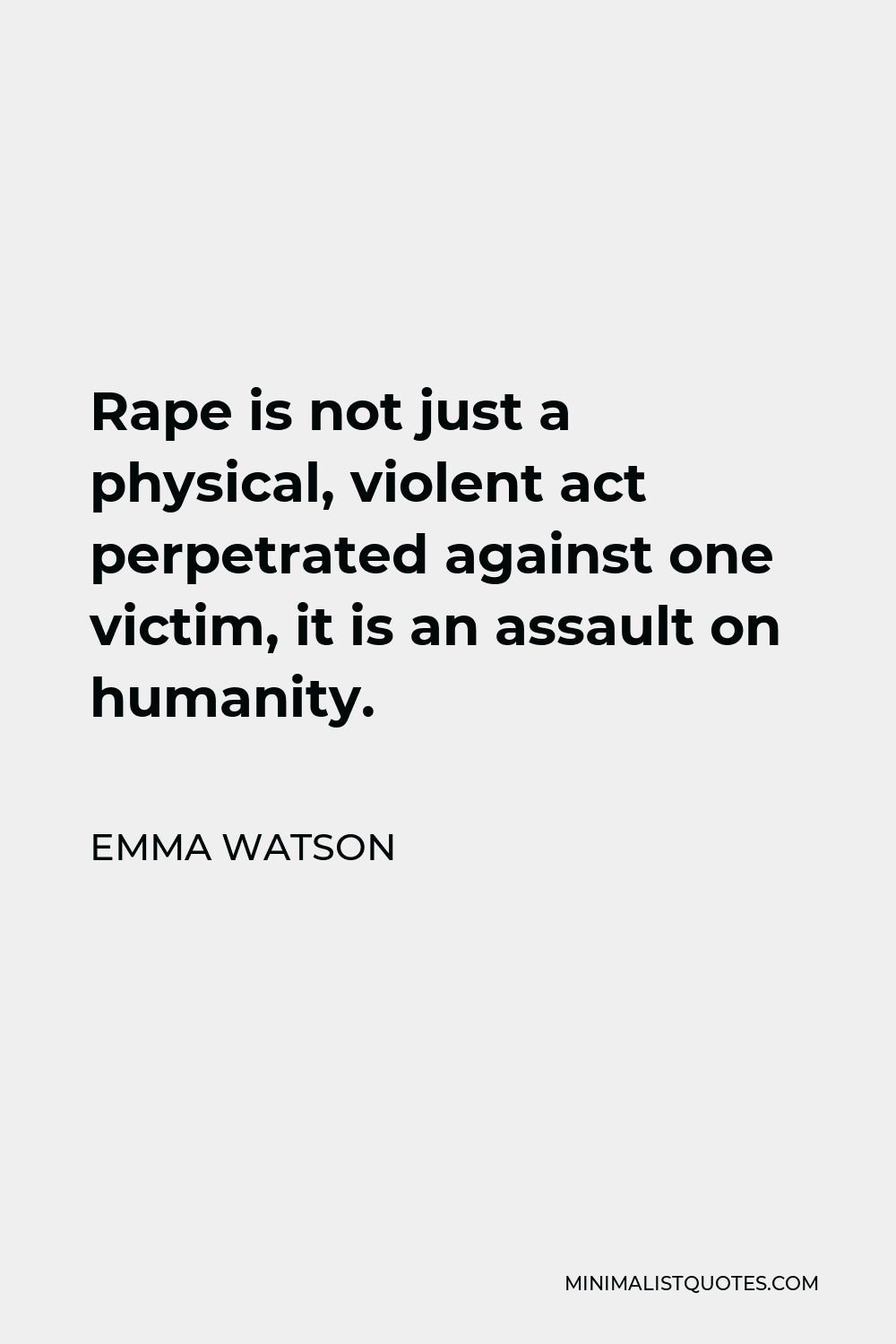 Emma Watson Quote - Rape is not just a physical, violent act perpetrated against one victim, it is an assault on humanity.