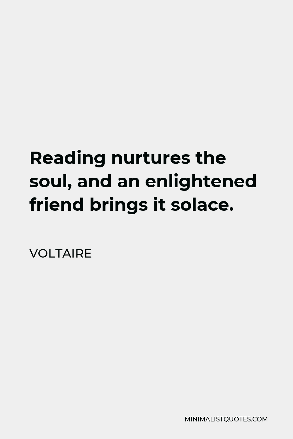 Voltaire Quote - Reading nurtures the soul, and an enlightened friend brings it solace.