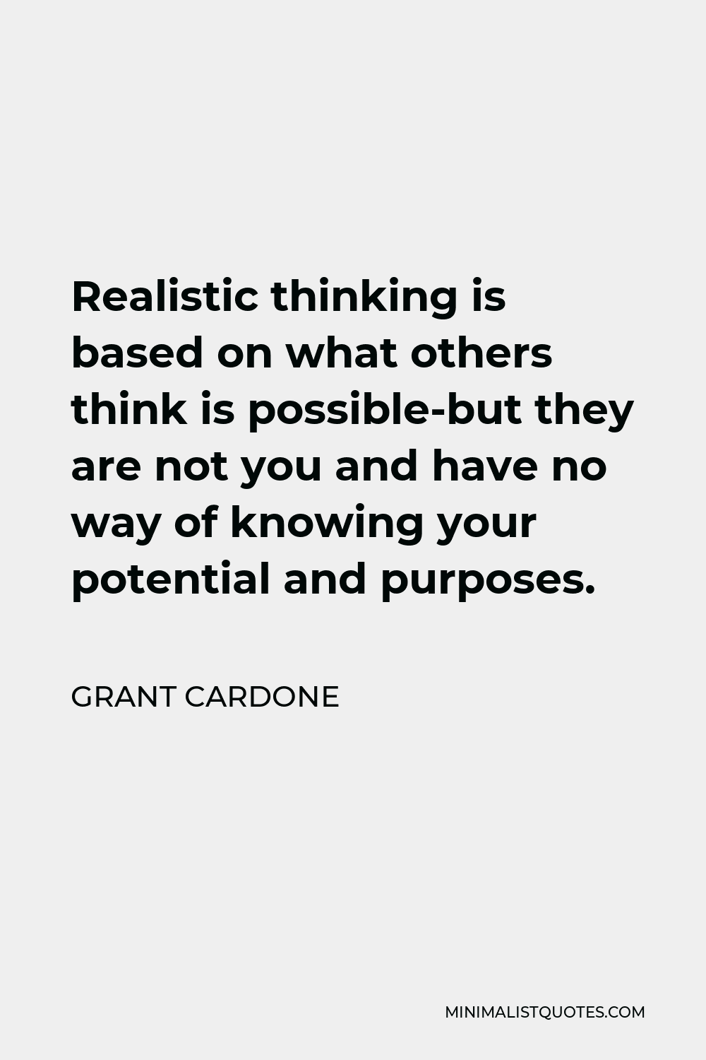 Grant Cardone Quote - Realistic thinking is based on what others think is possible-but they are not you and have no way of knowing your potential and purposes.