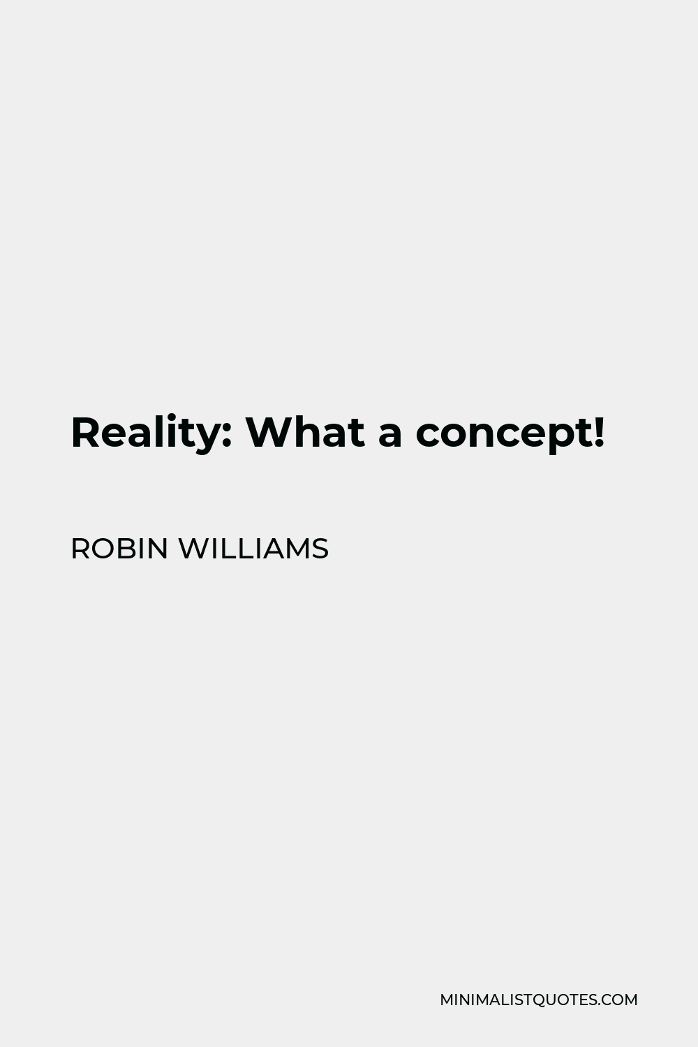 Robin Williams Quote - Reality: What a concept!
