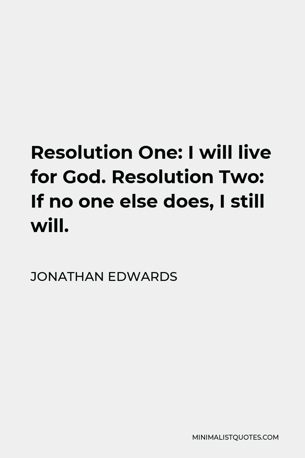 Jonathan Edwards Quote - Resolution One: I will live for God. Resolution Two: If no one else does, I still will.