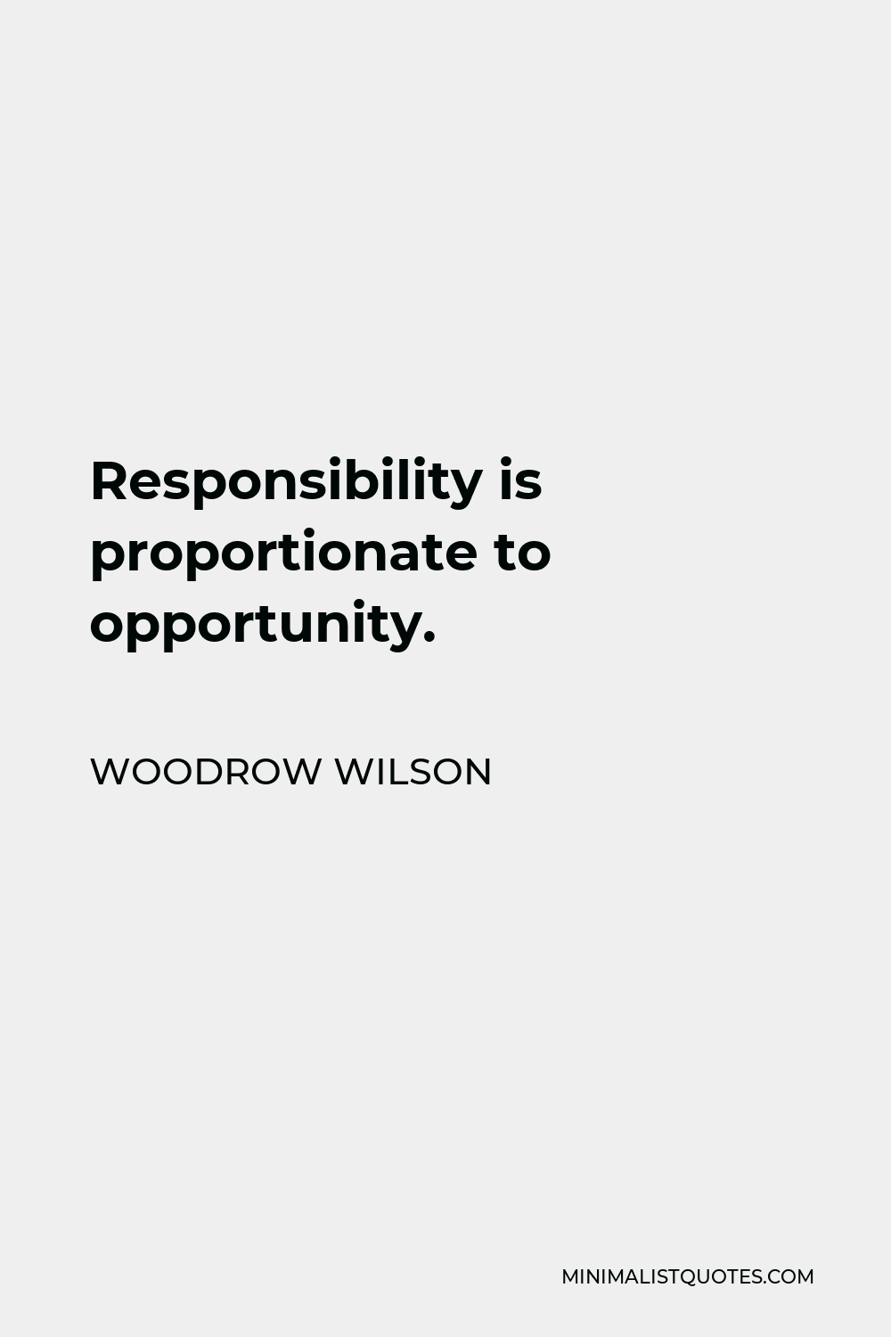 Woodrow Wilson Quote - Responsibility is proportionate to opportunity.