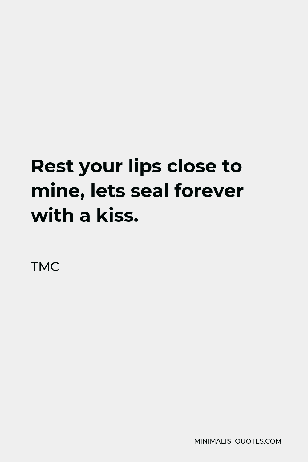 TMC Quote - Rest your lips close to mine, lets seal forever with a kiss.