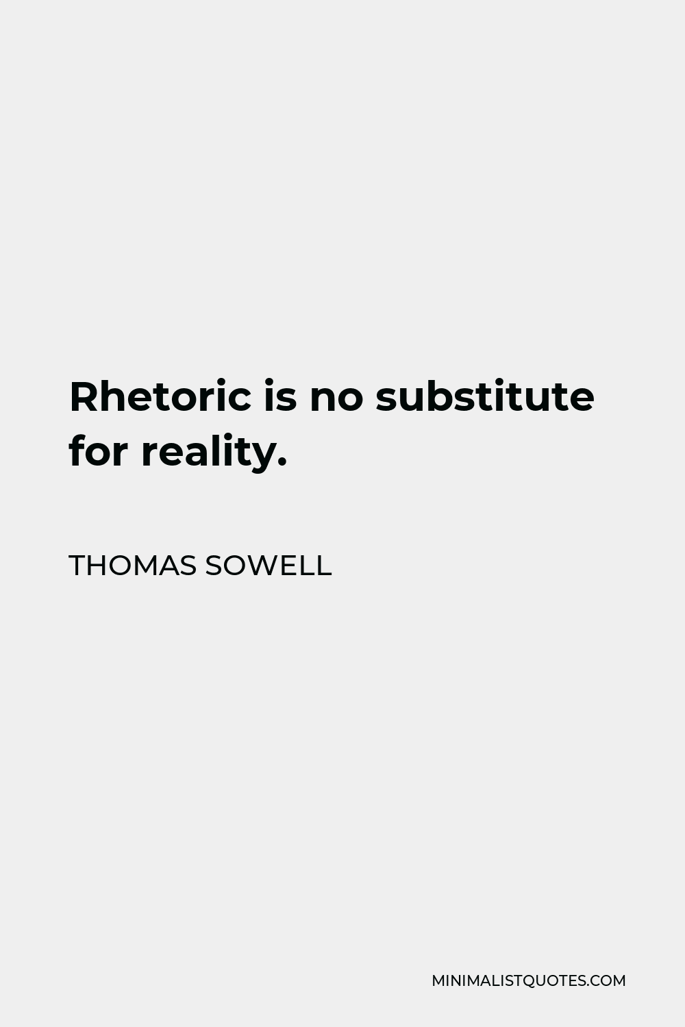 Thomas Sowell Quote - Rhetoric is no substitute for reality.